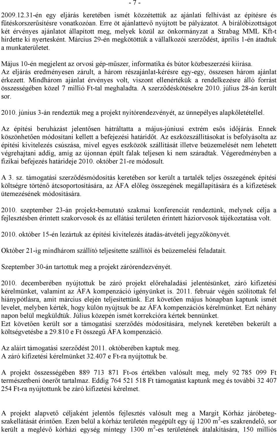 Március 29-én megkötöttük a vállalkozói szerződést, április 1-én átadtuk a munkaterületet. Május 10-én megjelent az orvosi gép-műszer, informatika és bútor közbeszerzési kiírása.