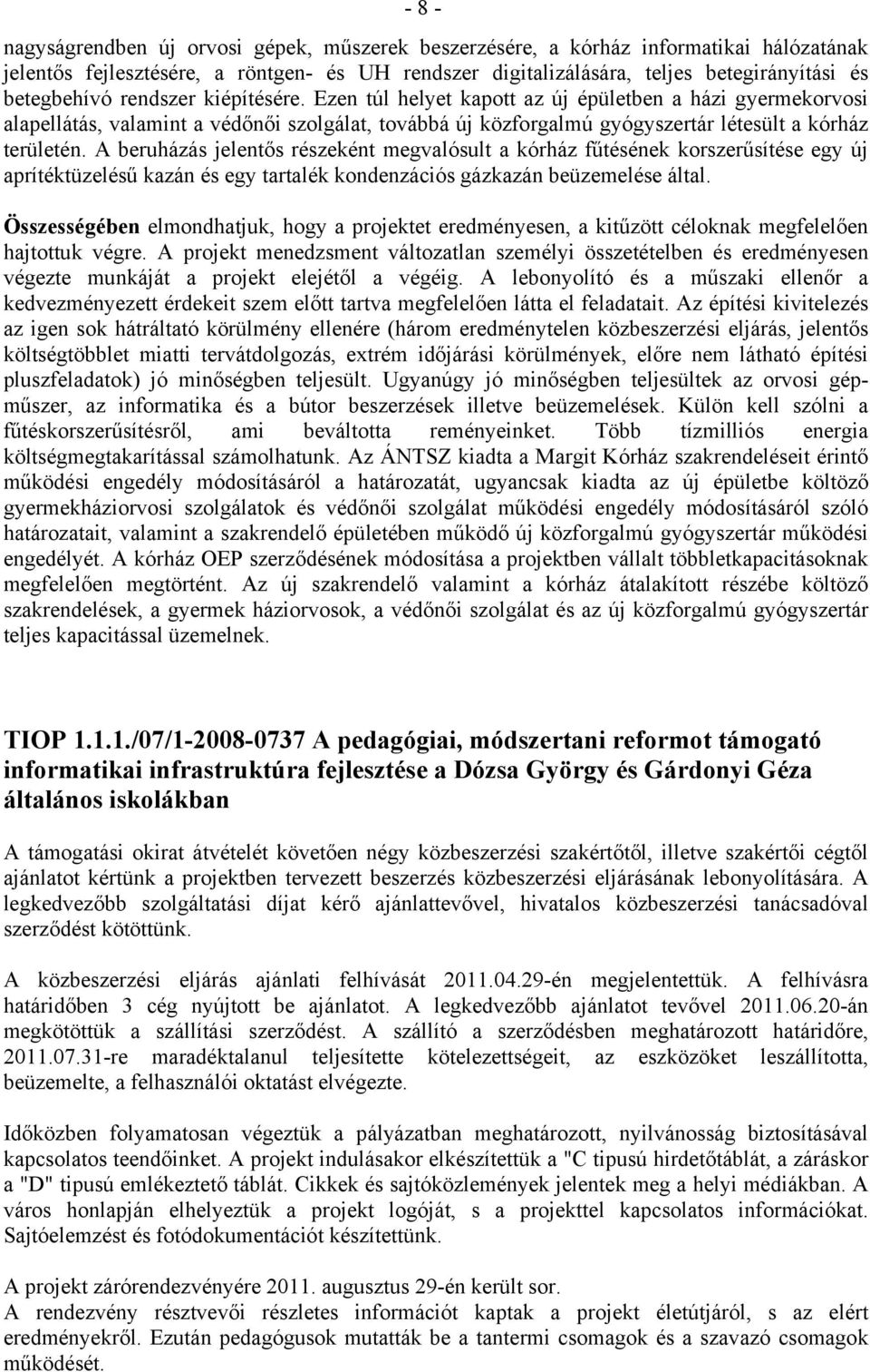 Ezen túl helyet kapott az új épületben a házi gyermekorvosi alapellátás, valamint a védőnői szolgálat, továbbá új közforgalmú gyógyszertár létesült a kórház területén.