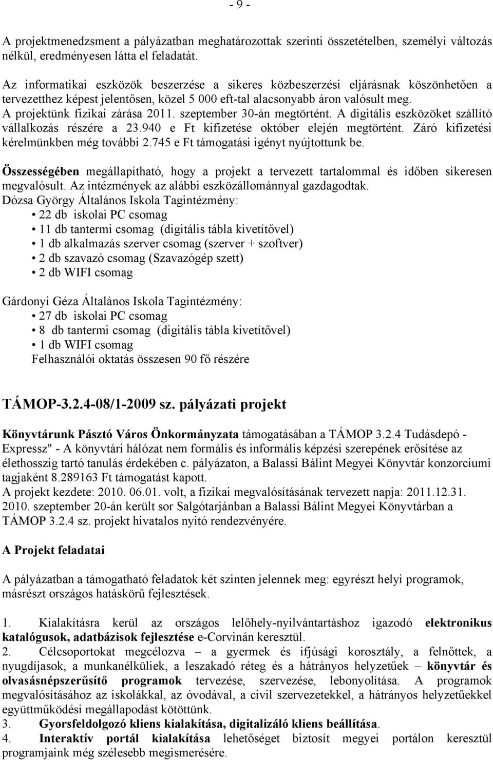 A projektünk fizikai zárása 2011. szeptember 30-án megtörtént. A digitális eszközöket szállító vállalkozás részére a 23.940 e Ft kifizetése október elején megtörtént.