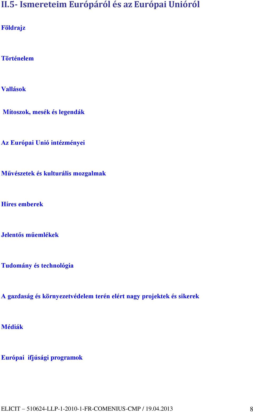 műemlékek Tudomány és technológia A gazdaság és környezetvédelem terén elért nagy projektek és