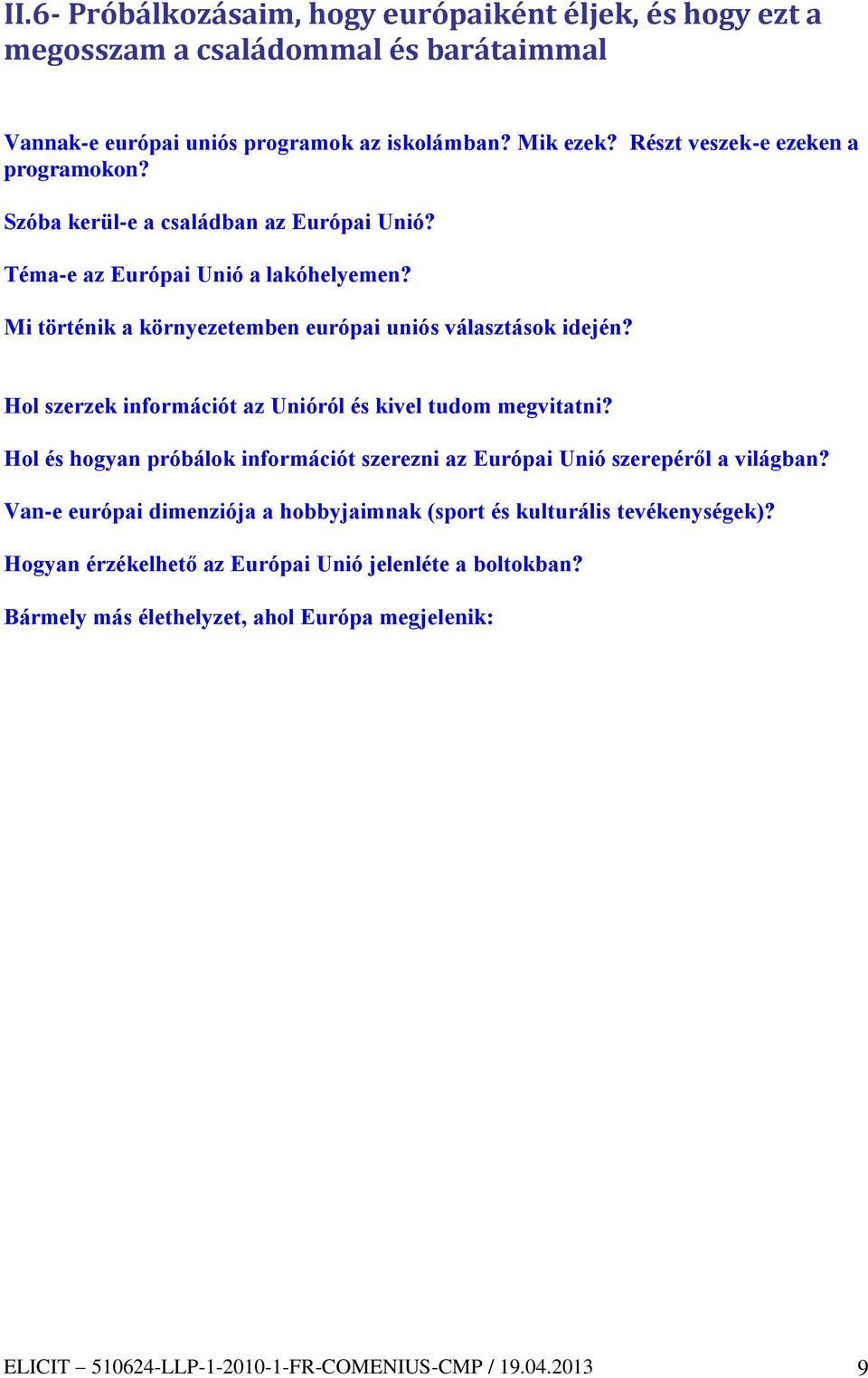 Hol szerzek információt az Unióról és kivel tudom megvitatni? Hol és hogyan próbálok információt szerezni az Európai Unió szerepéről a világban?