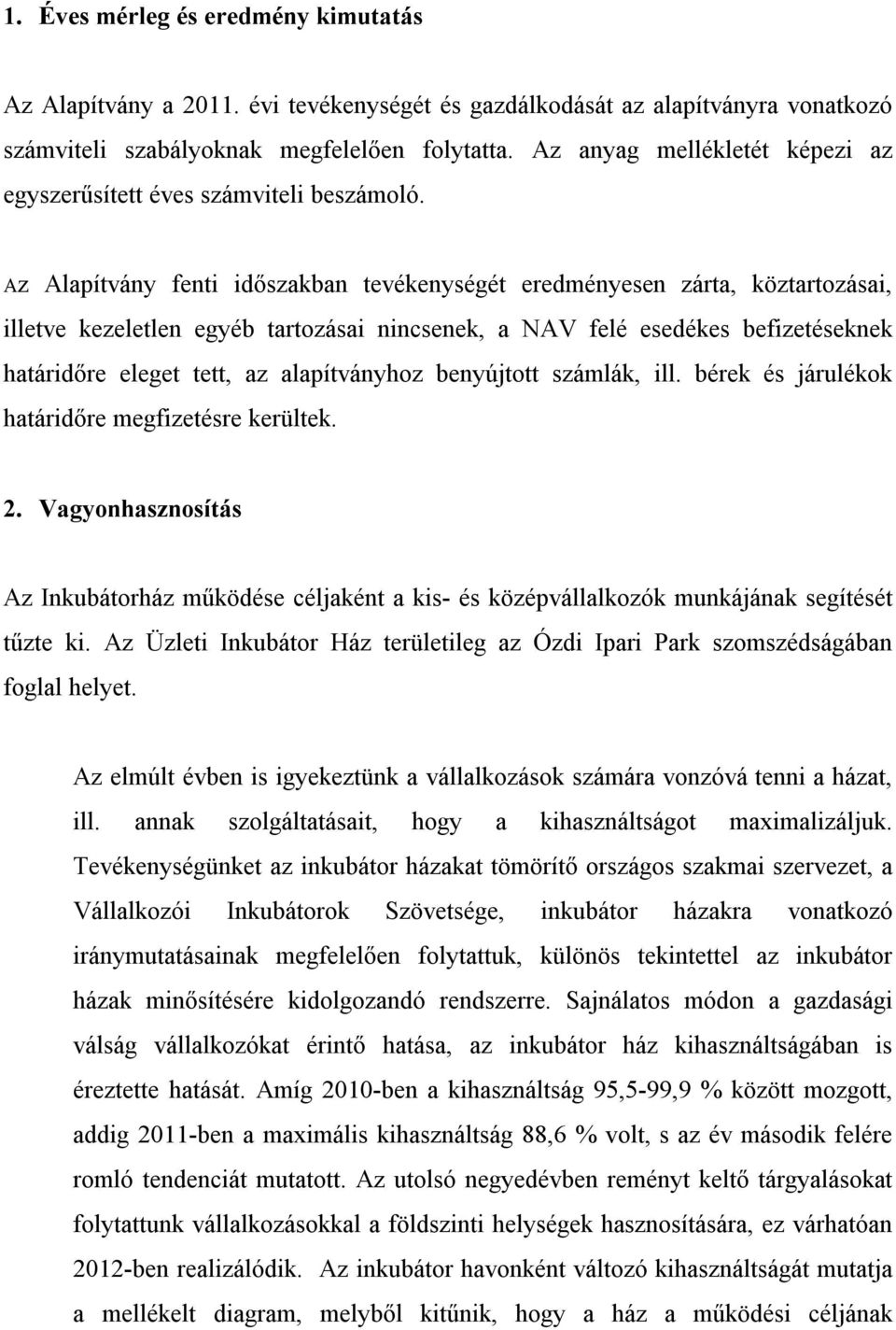 Az Alapítvány fenti időszakban tevékenységét eredményesen zárta, köztartozásai, illetve kezeletlen egyéb tartozásai nincsenek, a NAV felé esedékes befizetéseknek határidőre eleget tett, az