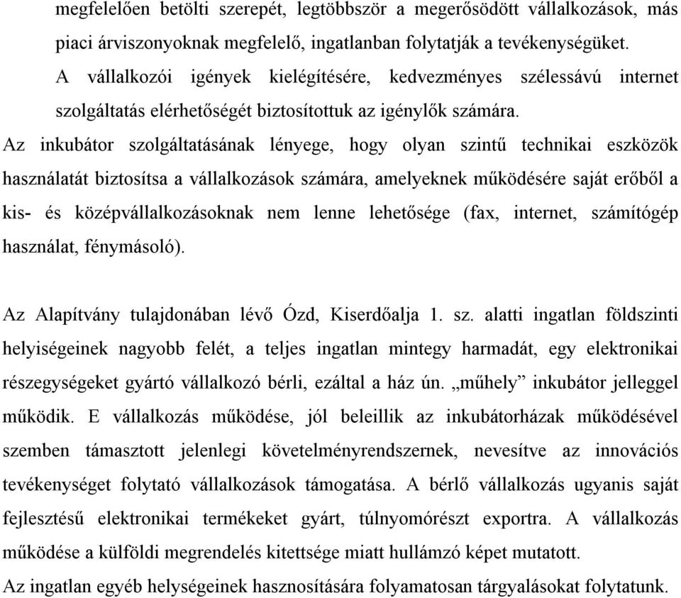 Az inkubátor szolgáltatásának lényege, hogy olyan szintű technikai eszközök használatát biztosítsa a vállalkozások számára, amelyeknek működésére saját erőből a kis- és középvállalkozásoknak nem