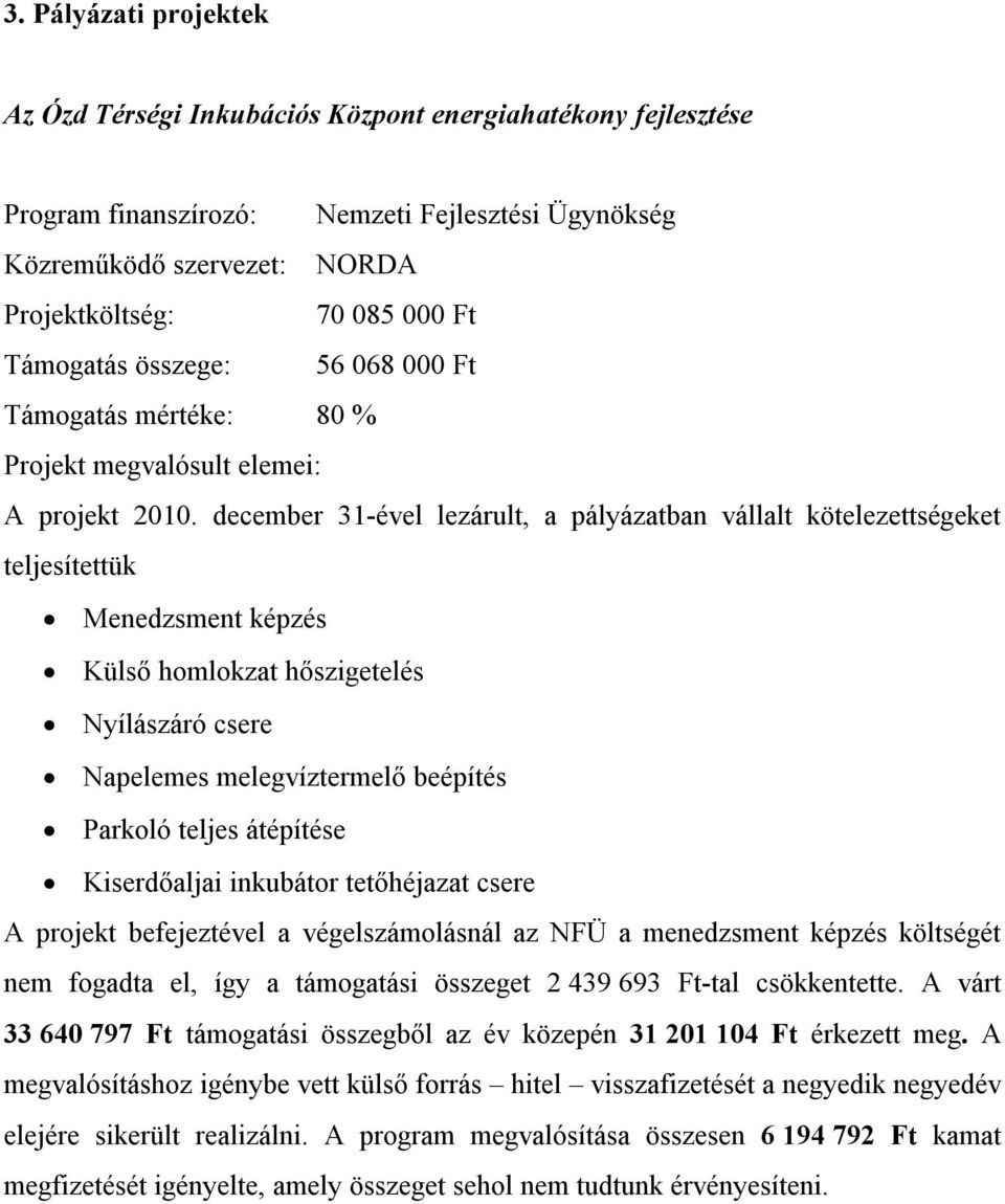 december 31-ével lezárult, a pályázatban vállalt kötelezettségeket teljesítettük Menedzsment képzés Külső homlokzat hőszigetelés Nyílászáró csere Napelemes melegvíztermelő beépítés Parkoló teljes