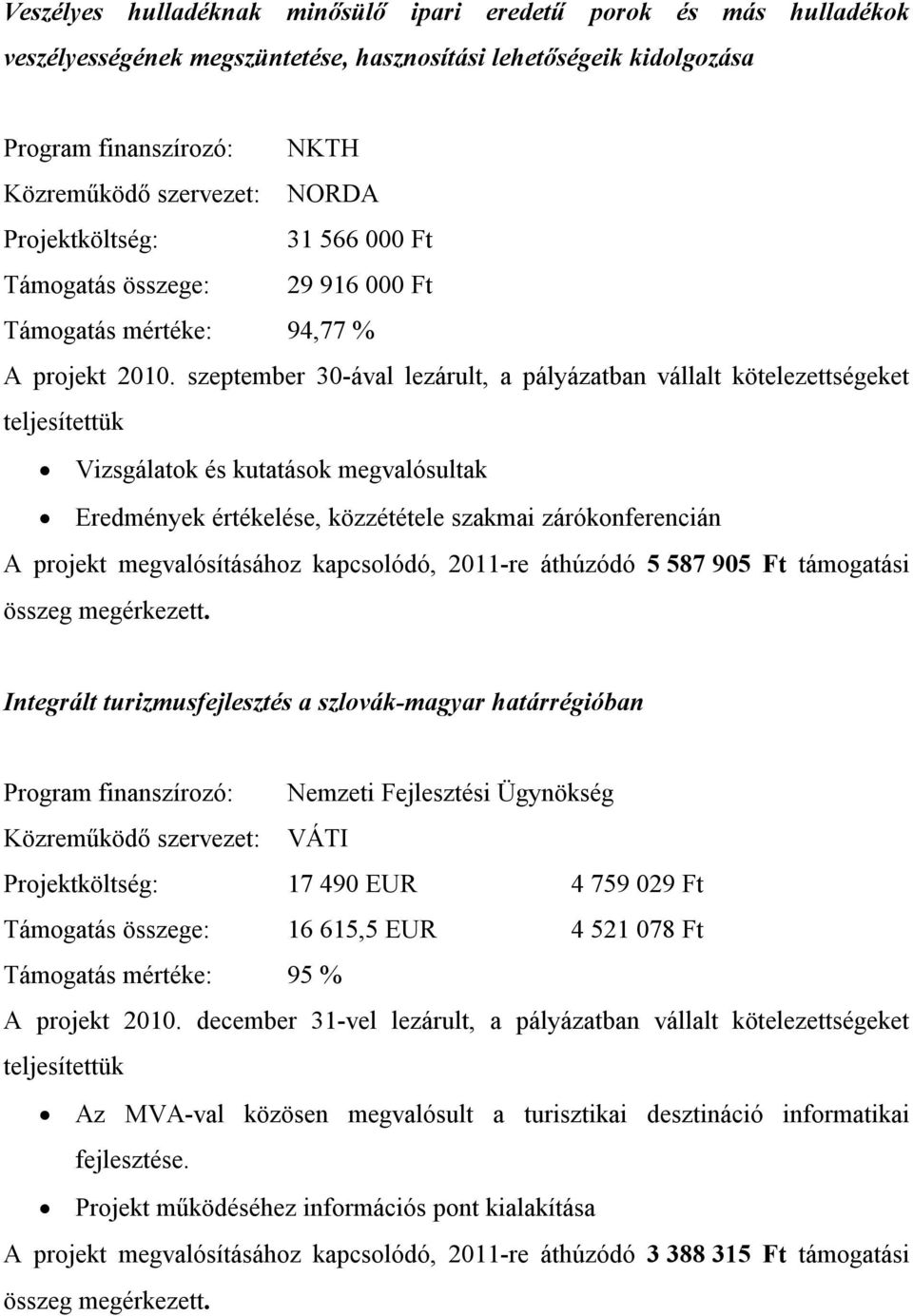 szeptember 30-ával lezárult, a pályázatban vállalt kötelezettségeket teljesítettük Vizsgálatok és kutatások megvalósultak Eredmények értékelése, közzététele szakmai zárókonferencián A projekt