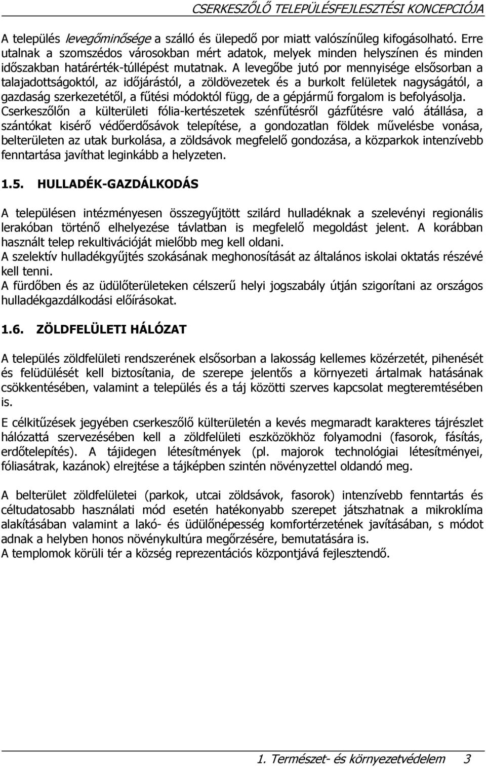 A levegőbe jutó por mennyisége elsősorban a talajadottságoktól, az időjárástól, a zöldövezetek és a burkolt felületek nagyságától, a gazdaság szerkezetétől, a fűtési módoktól függ, de a gépjármű