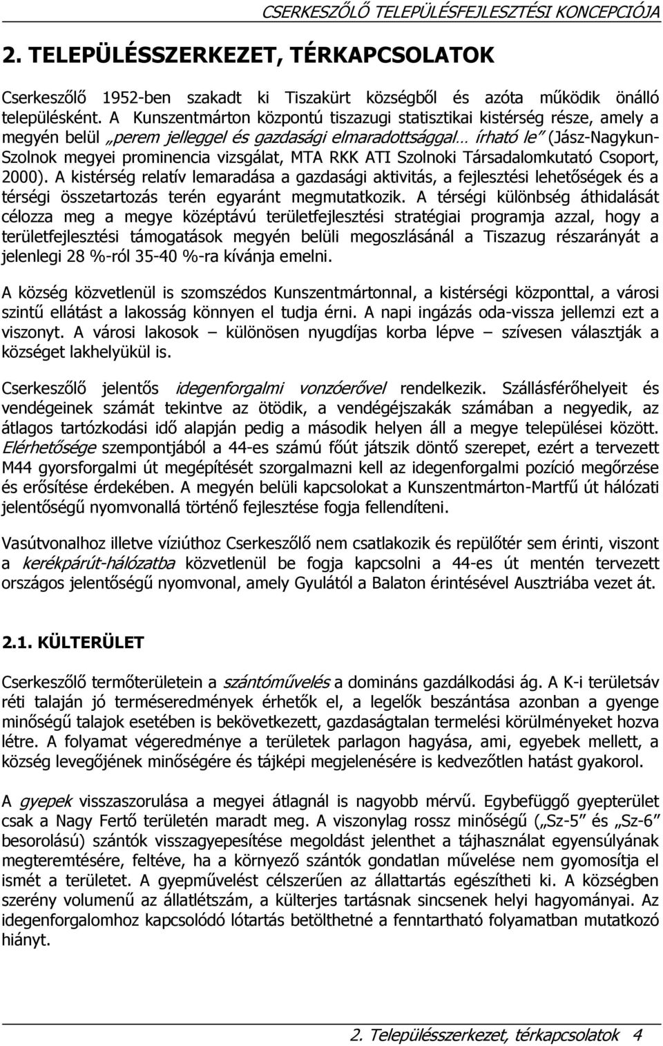 RKK ATI Szolnoki Társadalomkutató Csoport, 2000). A kistérség relatív lemaradása a gazdasági aktivitás, a fejlesztési lehetőségek és a térségi összetartozás terén egyaránt megmutatkozik.