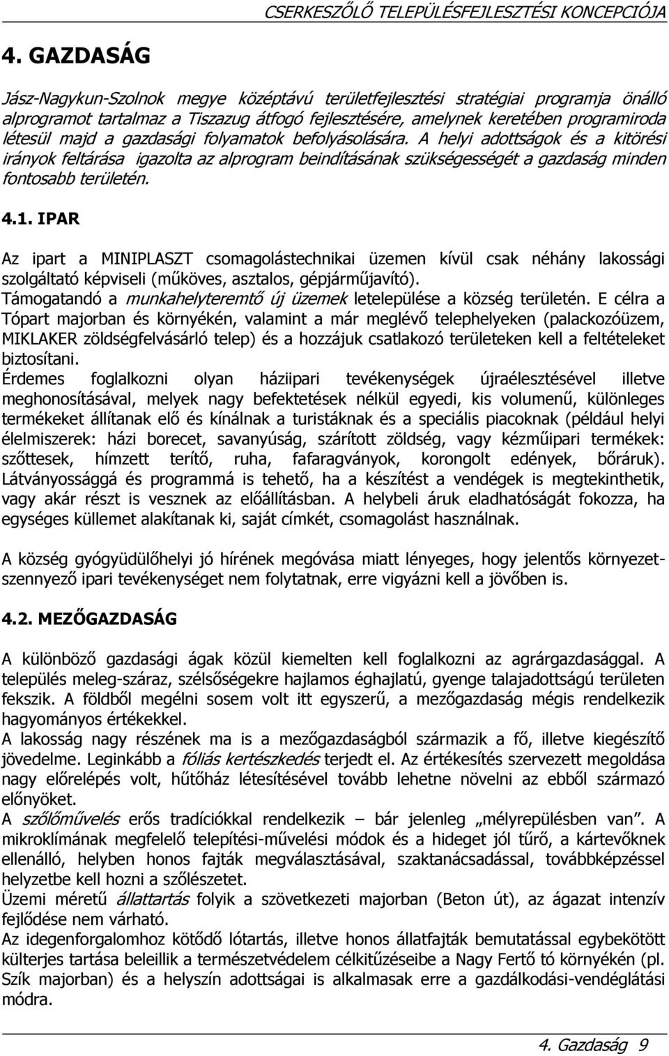 IPAR Az ipart a MINIPLASZT csomagolástechnikai üzemen kívül csak néhány lakossági szolgáltató képviseli (műköves, asztalos, gépjárműjavító).