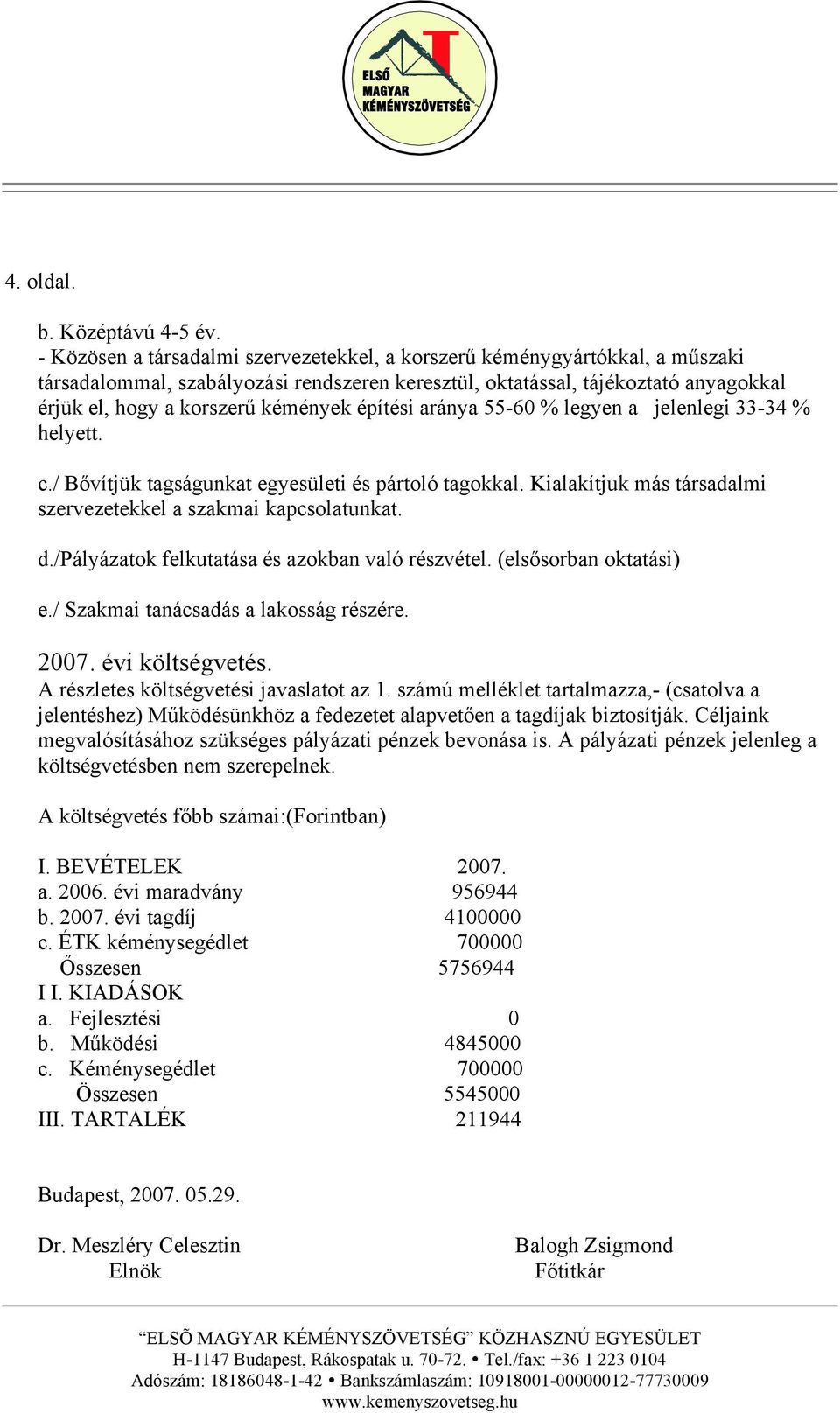 építési aránya 55-60 % legyen a jelenlegi 33-34 % helyett. c./ Bővítjük tagságunkat egyesületi és pártoló tagokkal. Kialakítjuk más társadalmi szervezetekkel a szakmai kapcsolatunkat. d.