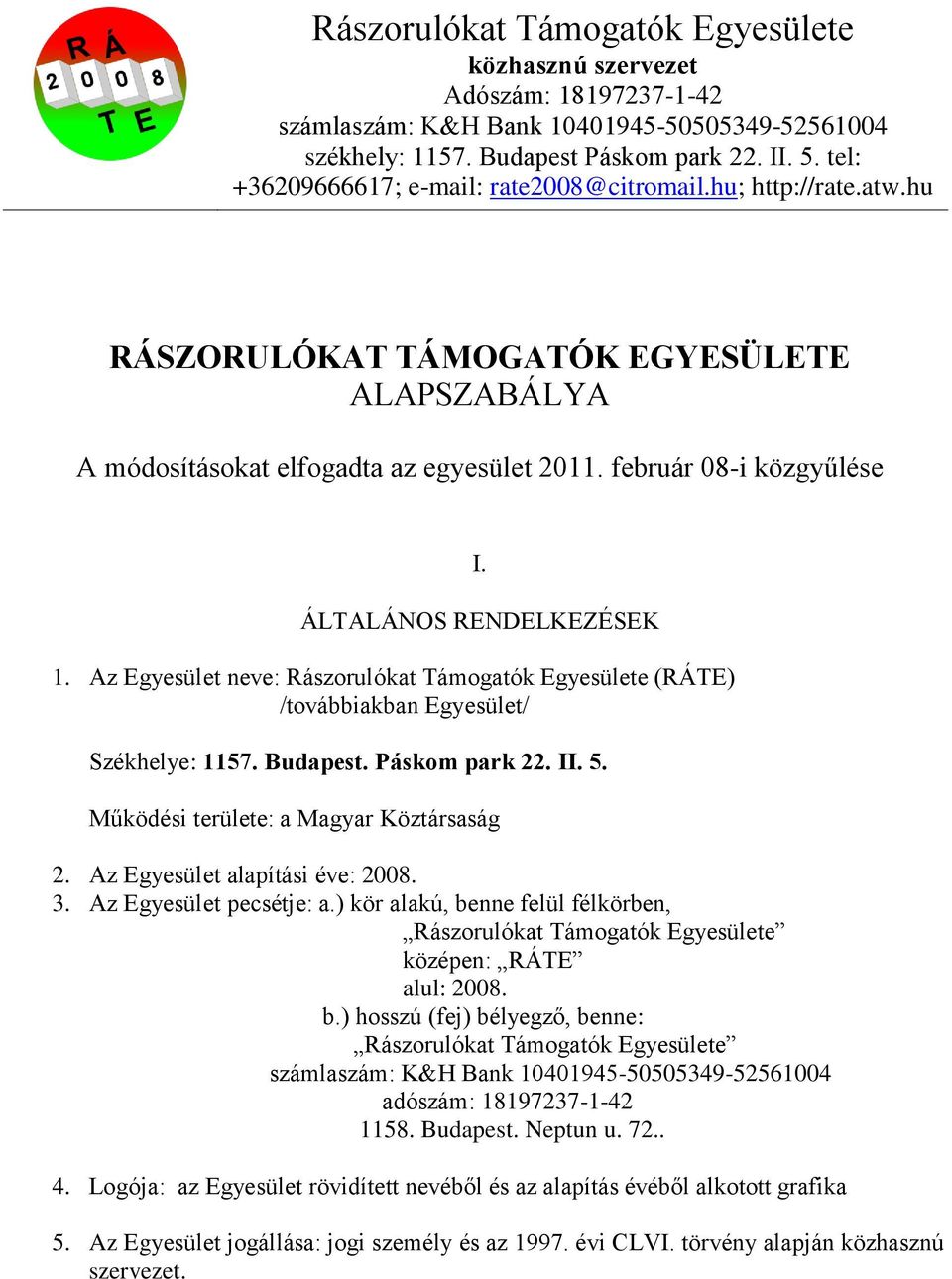 ÁLTALÁNOS RENDELKEZÉSEK 1. Az Egyesület neve: Rászorulókat Támogatók Egyesülete (RÁTE) /továbbiakban Egyesület/ Székhelye: 1157. Budapest. Páskom park 22. II. 5.