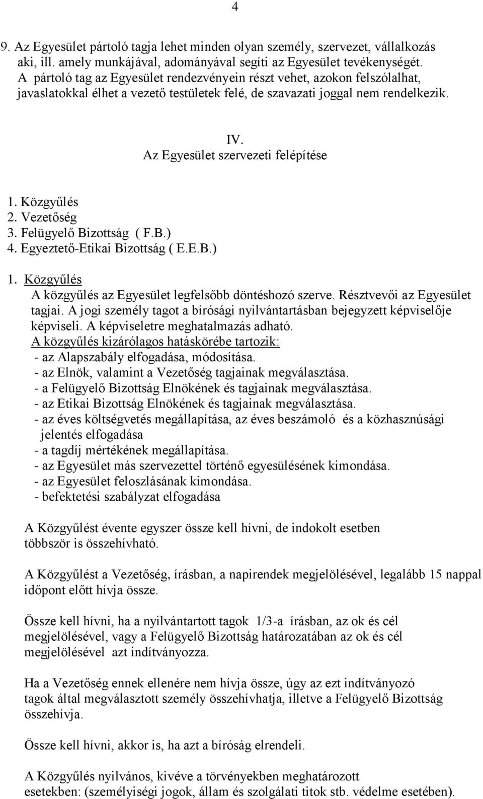 Közgyűlés 2. Vezetőség 3. Felügyelő Bizottság ( F.B.) 4. Egyeztető-Etikai Bizottság ( E.E.B.) 1. Közgyűlés A közgyűlés az Egyesület legfelsőbb döntéshozó szerve. Résztvevői az Egyesület tagjai.