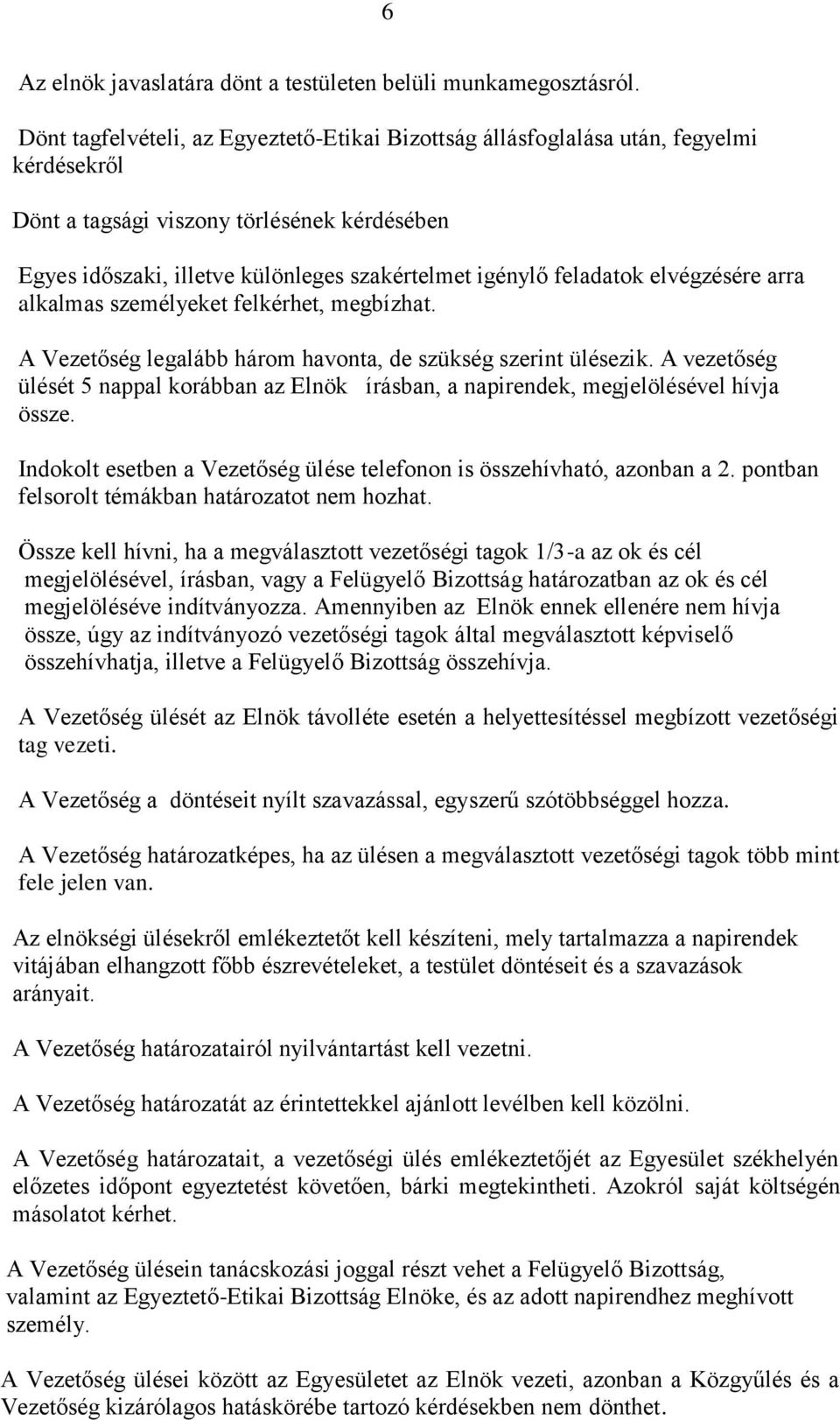 feladatok elvégzésére arra alkalmas személyeket felkérhet, megbízhat. A Vezetőség legalább három havonta, de szükség szerint ülésezik.