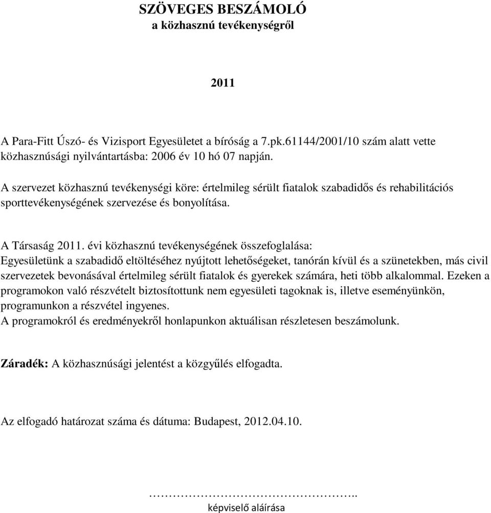 évi közhasznú tevékenységének összefoglalása: Egyesületünk a szabadidő eltöltéséhez nyújtott lehetőségeket, tanórán kívül és a szünetekben, más civil szervezetek bevonásával értelmileg sérült