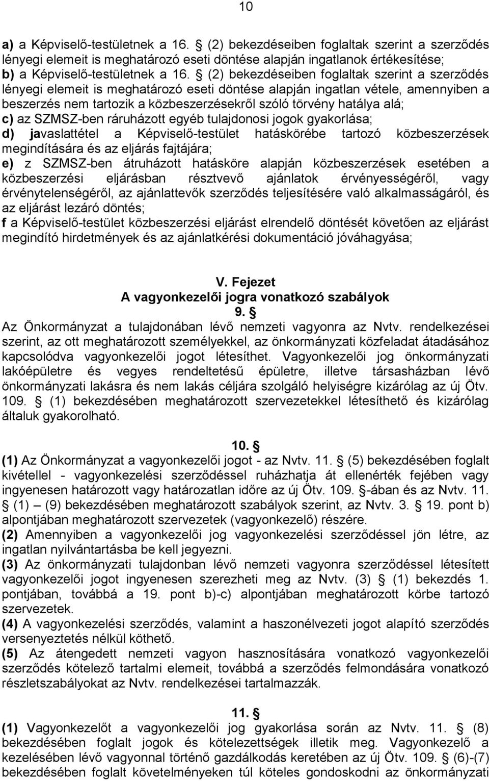 alá; c) az SZMSZ-ben ráruházott egyéb tulajdonosi jogok gyakorlása; d) javaslattétel a Képviselő-testület hatáskörébe tartozó közbeszerzések megindítására és az eljárás fajtájára; e) z SZMSZ-ben