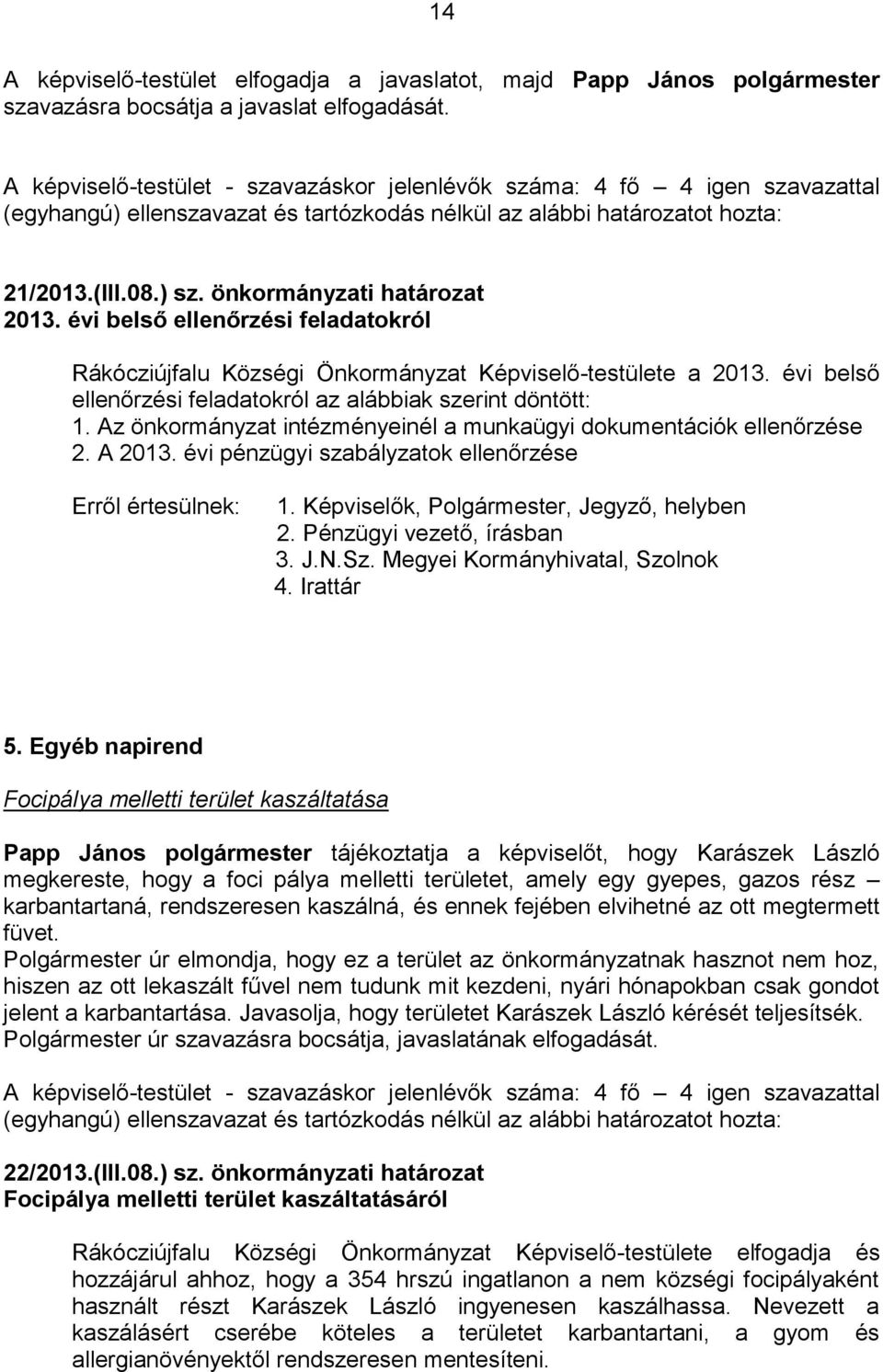 Az önkormányzat intézményeinél a munkaügyi dokumentációk ellenőrzése 2. A 2013. évi pénzügyi szabályzatok ellenőrzése 1. Képviselők, Polgármester, Jegyző, helyben 2. Pénzügyi vezető, írásban 3. J.N.