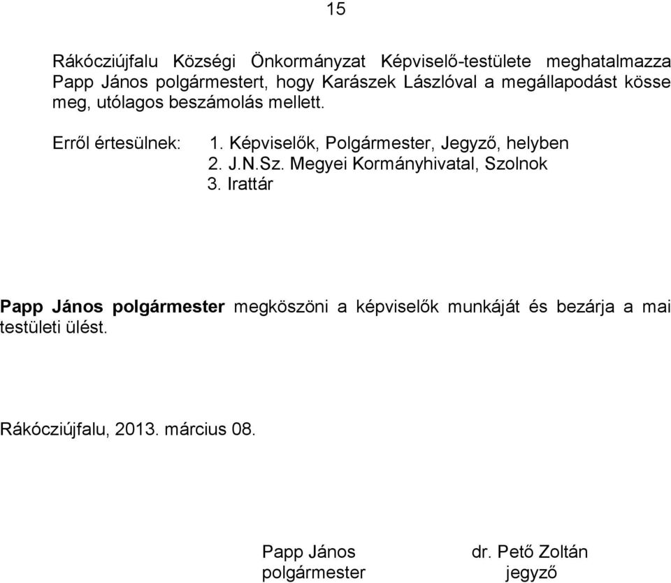 Képviselők, Polgármester, Jegyző, helyben 2. J.N.Sz. Megyei Kormányhivatal, Szolnok 3.