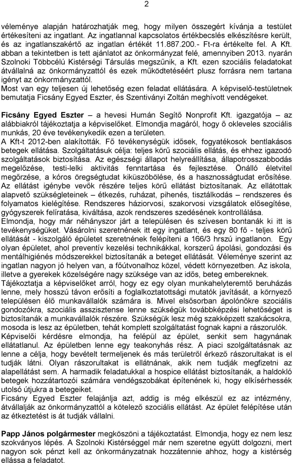 abban a tekintetben is tett ajánlatot az önkormányzat felé, amennyiben 2013. nyarán Szolnoki Többcélú Kistérségi Társulás megszűnik, a Kft.