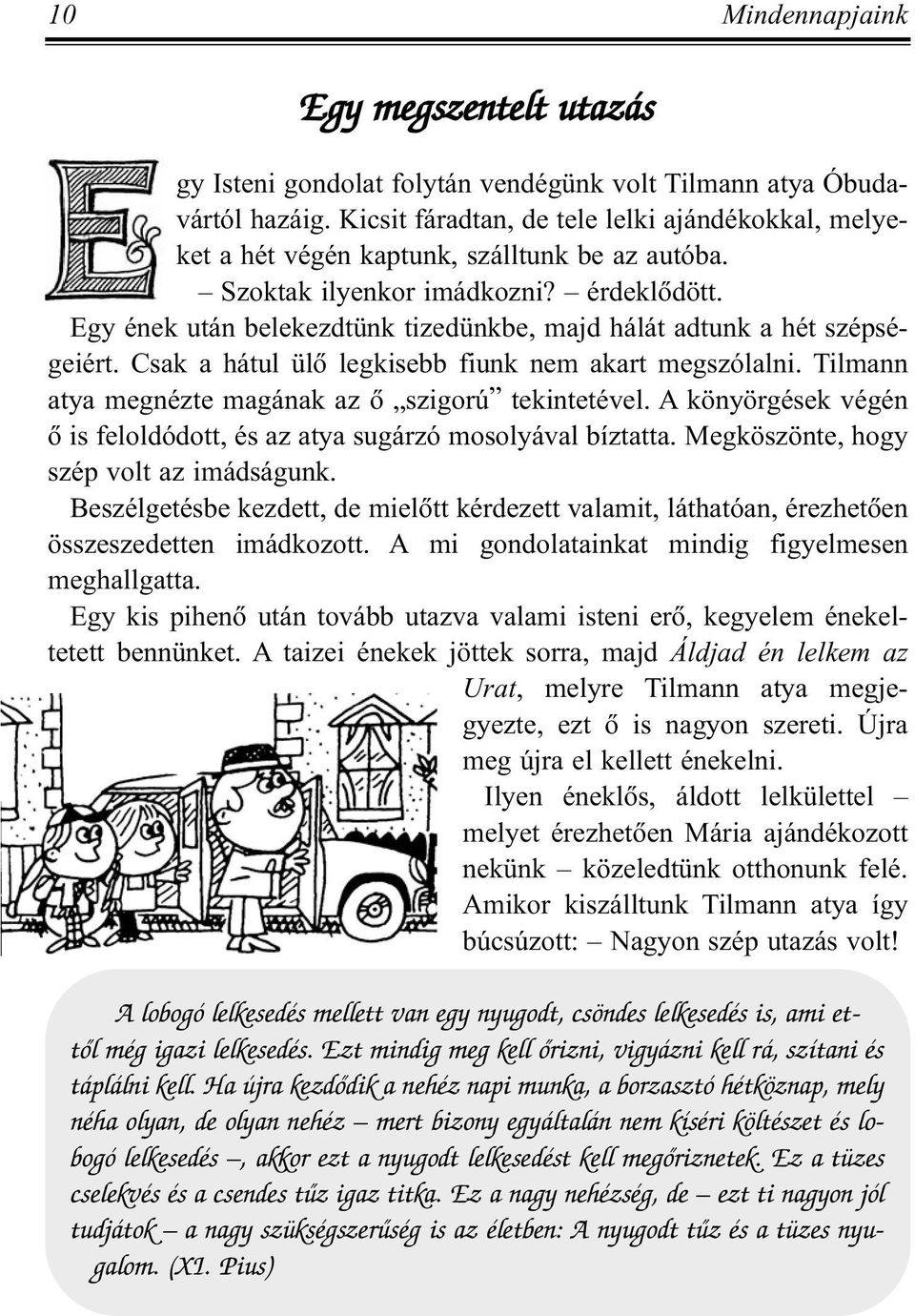 Egy ének után belekezdtünk tizedünkbe, majd hálát adtunk a hét szépségeiért. Csak a hátul ülõ legkisebb fiunk nem akart megszólalni. Tilmann atya megnézte magának az õ szigorú tekintetével.