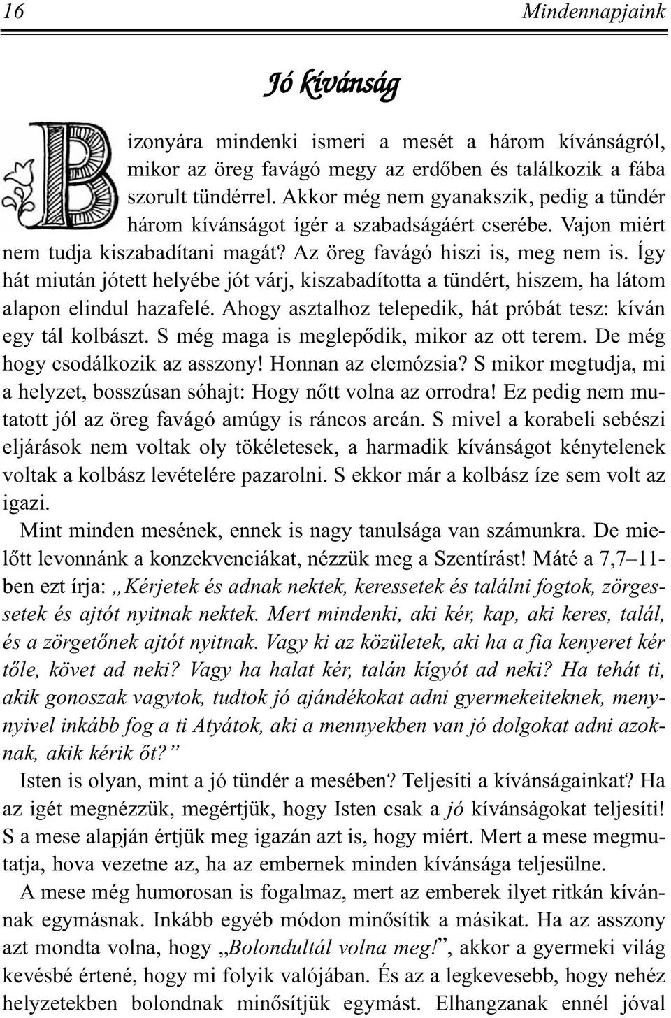 Így hát miután jótett helyébe jót várj, kiszabadította a tündért, hiszem, ha látom alapon elindul hazafelé. Ahogy asztalhoz telepedik, hát próbát tesz: kíván egy tál kolbászt.