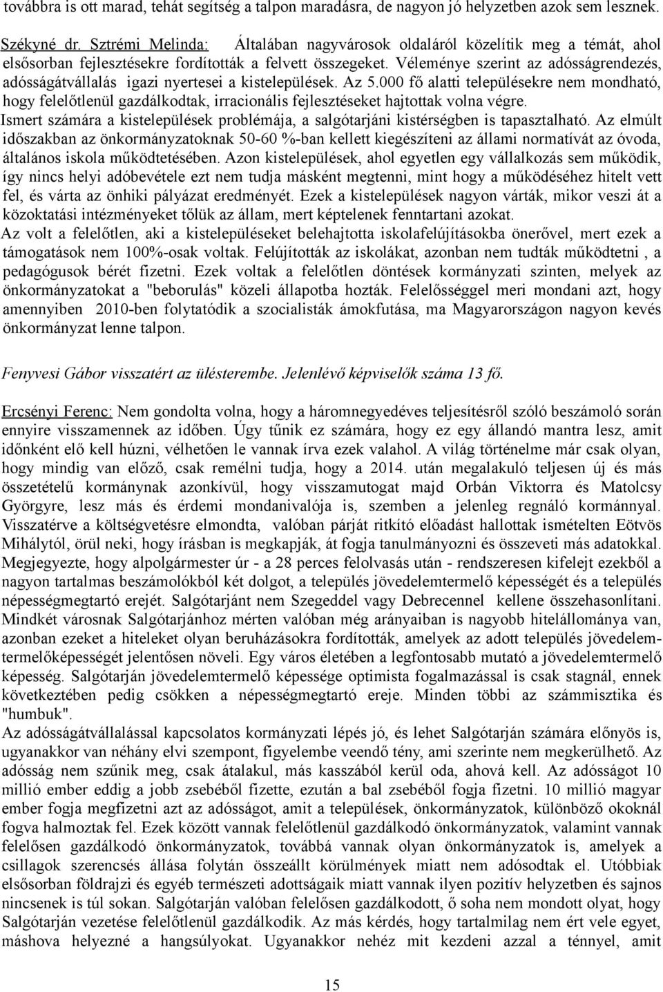 Véleménye szerint az adósságrendezés, adósságátvállalás igazi nyertesei a kistelepülések. Az 5.