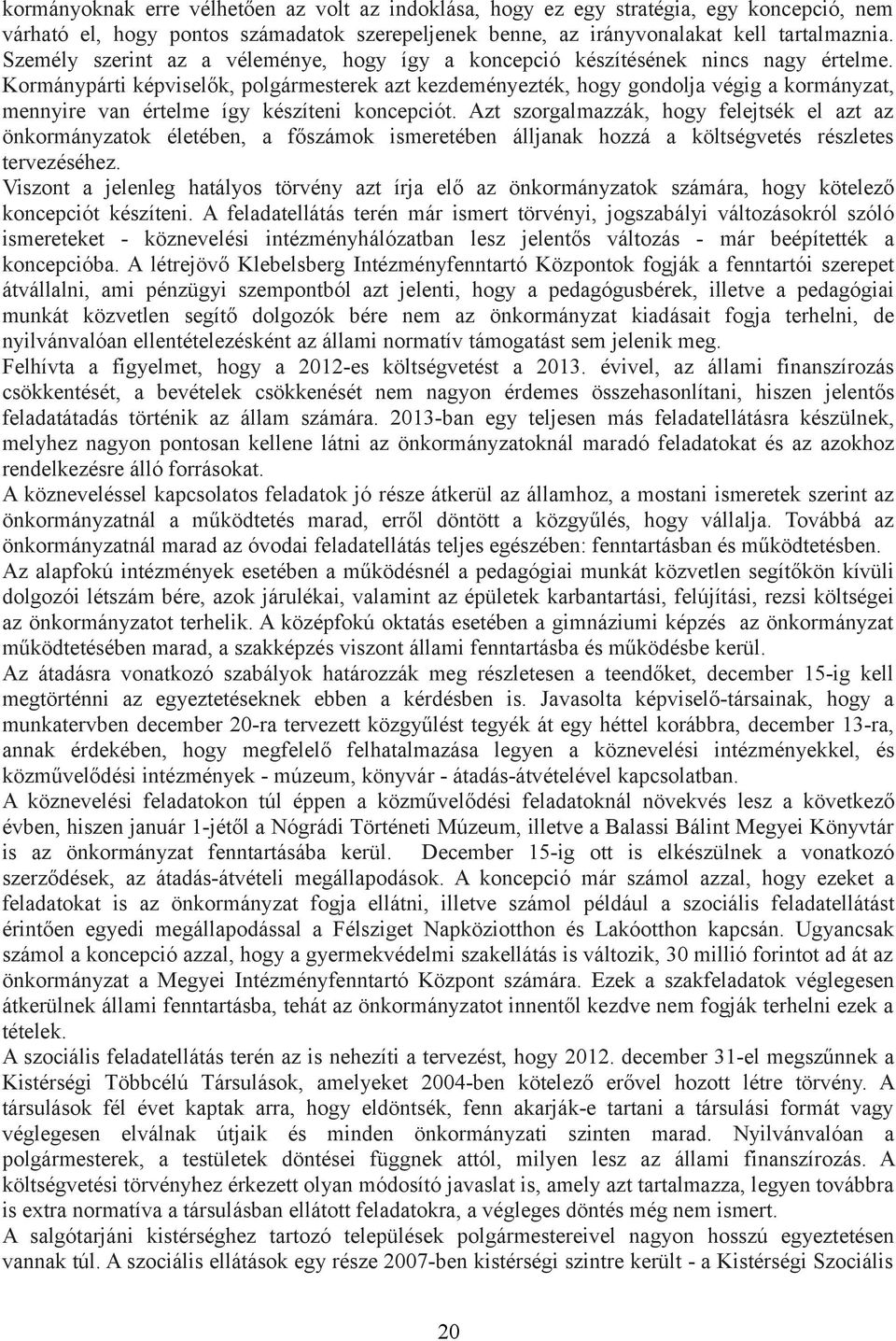 Kormánypárti képviselők, polgármesterek azt kezdeményezték, hogy gondolja végig a kormányzat, mennyire van értelme így készíteni koncepciót.