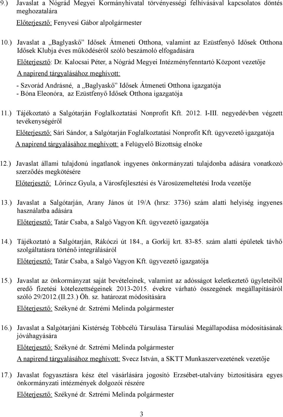 Kalocsai Péter, a Nógrád Megyei Intézményfenntartó Központ vezetője A napirend tárgyalásához meghívott: - Szvorád Andrásné, a Baglyaskő Idősek Átmeneti Otthona igazgatója - Bóna Eleonóra, az