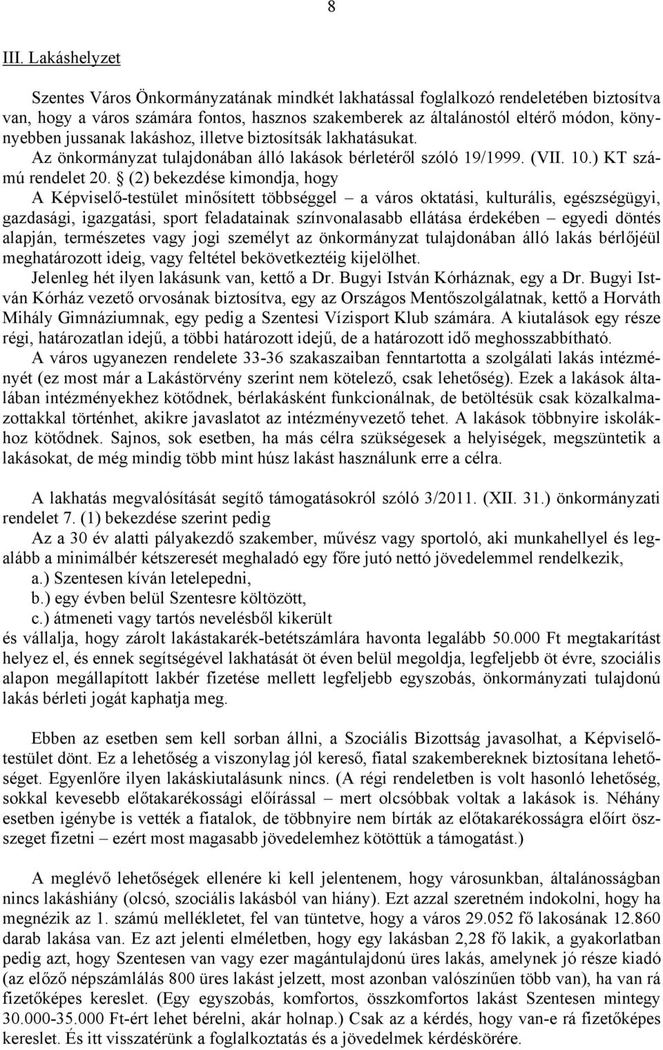 jussanak lakáshoz, illetve biztosítsák lakhatásukat. Az önkormányzat tulajdonában álló lakások bérletéről szóló 19/1999. (VII. 10.) KT számú rendelet 20.