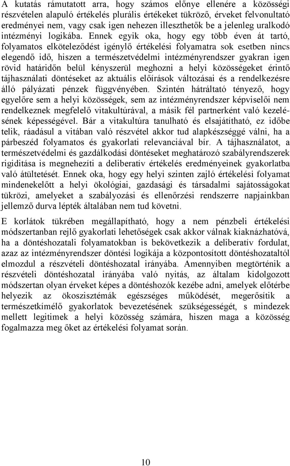 Ennek egyik oka, hogy egy több éven át tartó, folyamatos elköteleződést igénylő értékelési folyamatra sok esetben nincs elegendő idő, hiszen a természetvédelmi intézményrendszer gyakran igen rövid