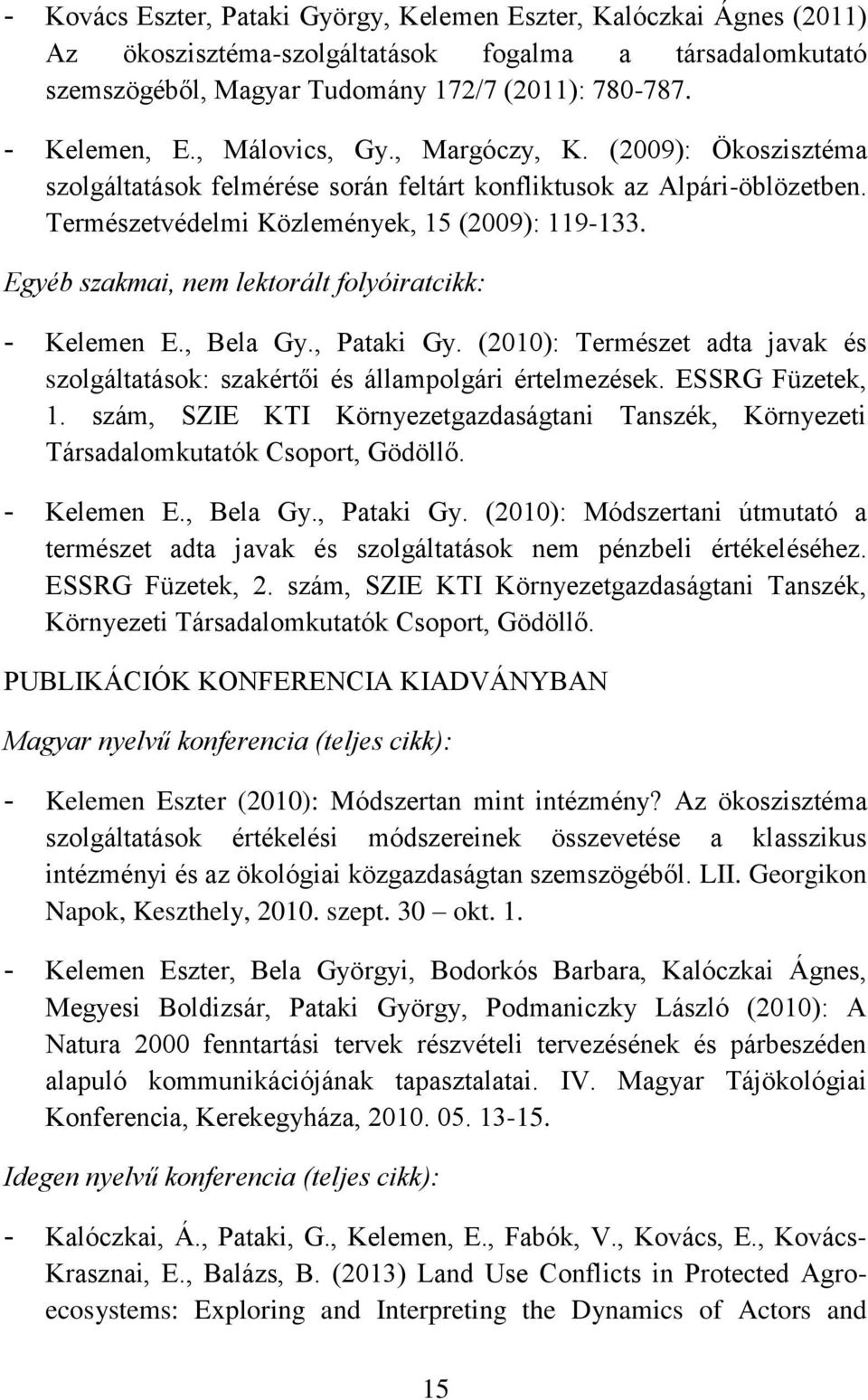 Egyéb szakmai, nem lektorált folyóiratcikk: - Kelemen E., Bela Gy., Pataki Gy. (2010): Természet adta javak és szolgáltatások: szakértői és állampolgári értelmezések. ESSRG Füzetek, 1.