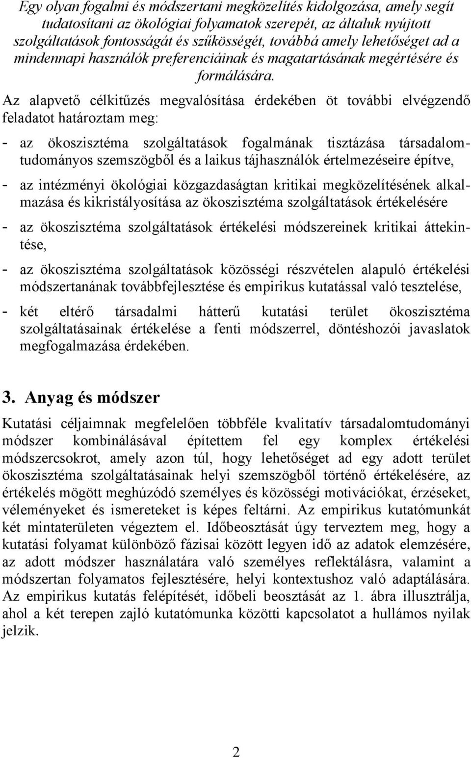 Az alapvető célkitűzés megvalósítása érdekében öt további elvégzendő feladatot határoztam meg: - az ökoszisztéma szolgáltatások fogalmának tisztázása társadalomtudományos szemszögből és a laikus