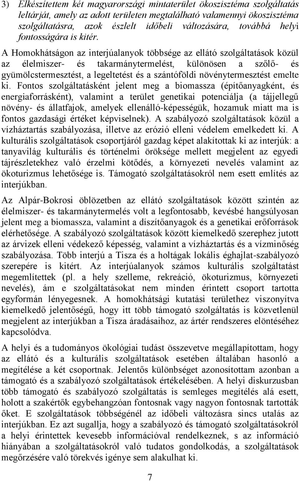 A Homokhátságon az interjúalanyok többsége az ellátó szolgáltatások közül az élelmiszer- és takarmánytermelést, különösen a szőlő- és gyümölcstermesztést, a legeltetést és a szántóföldi