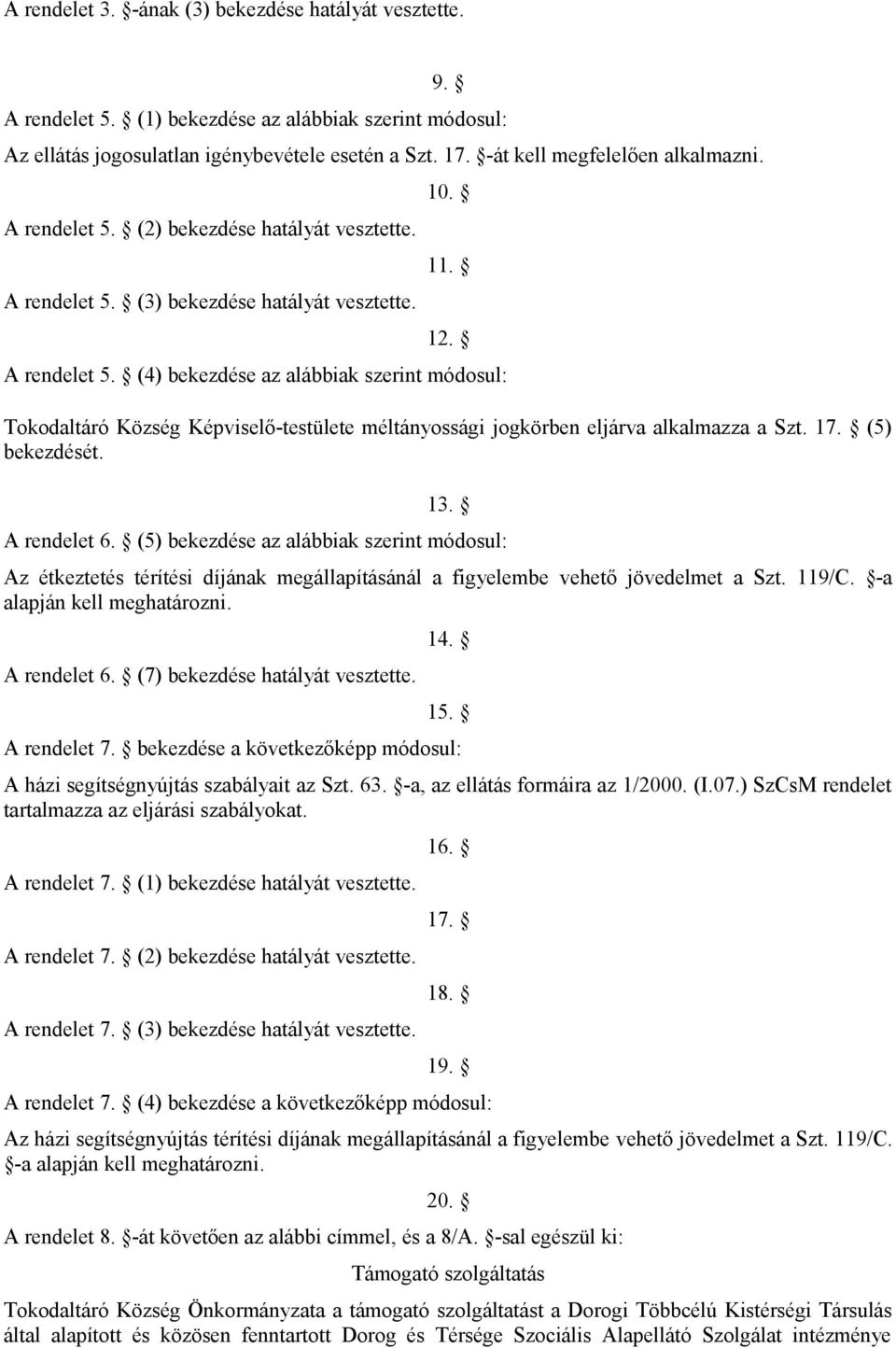 17. (5) bekezdését. 13. A rendelet 6. (5) bekezdése az alábbiak szerint módosul: Az étkeztetés térítési díjának megállapításánál a figyelembe vehető jövedelmet a Szt. 119/C.