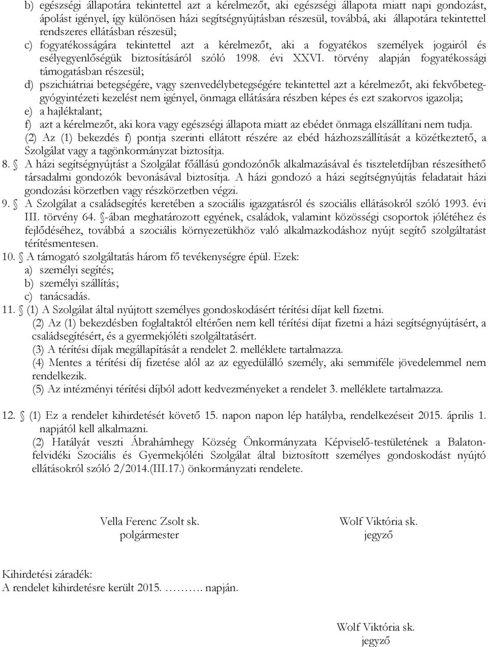 törvény alapján fogyatékossági támogatásban részesül; d) pszichiátriai betegségére, vagy szenvedélybetegségére tekintettel azt a kérelmezőt, aki fekvőbeteggyógyintézeti kezelést nem igényel, önmaga