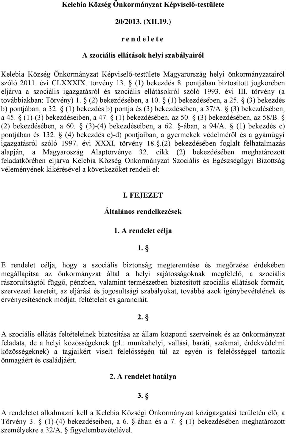 pontjában biztosított jogkörében eljárva a szociális igazgatásról és szociális ellátásokról szóló 1993. évi III. törvény (a továbbiakban: Törvény) 1. (2) bekezdésében, a 10. (1) bekezdésében, a 25.