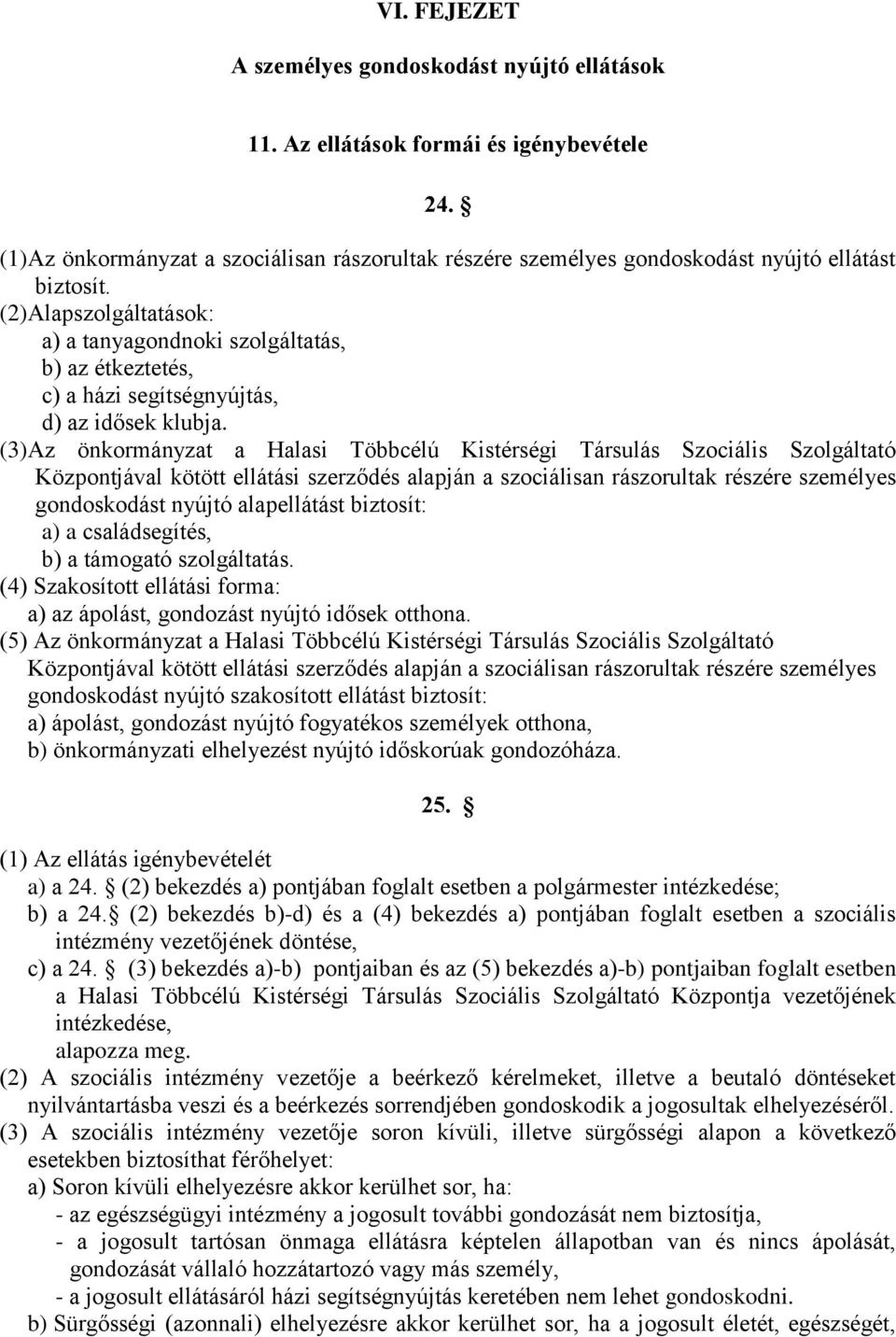 (2) Alapszolgáltatások: a) a tanyagondnoki szolgáltatás, b) az étkeztetés, c) a házi segítségnyújtás, d) az idősek klubja.