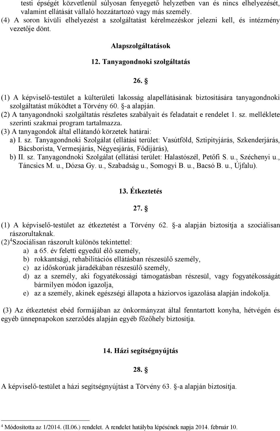 (1) A képviselő-testület a külterületi lakosság alapellátásának biztosítására tanyagondnoki szolgáltatást működtet a Törvény 60. -a alapján.