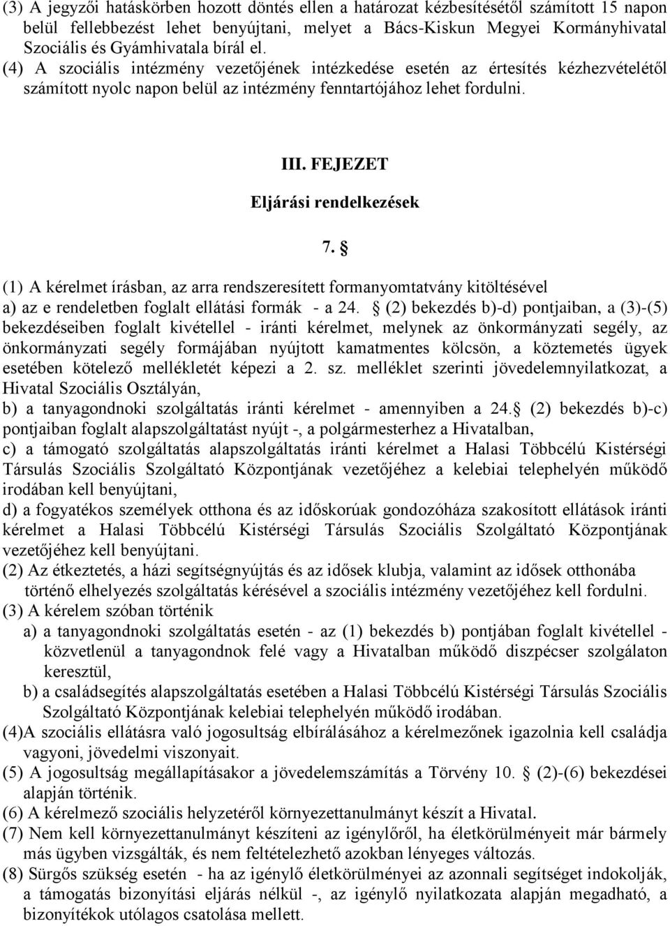 FEJEZET Eljárási rendelkezések 7. (1) A kérelmet írásban, az arra rendszeresített formanyomtatvány kitöltésével a) az e rendeletben foglalt ellátási formák - a 24.