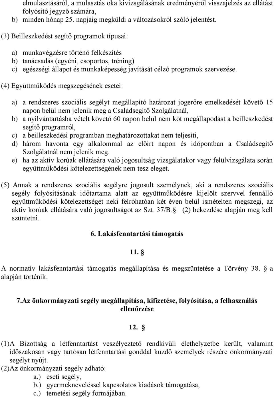 (4) Együttműködés megszegésének esetei: a) a rendszeres szociális segélyt megállapító határozat jogerőre emelkedését követő 15 napon belül nem jelenik meg a Családsegítő Szolgálatnál, b) a