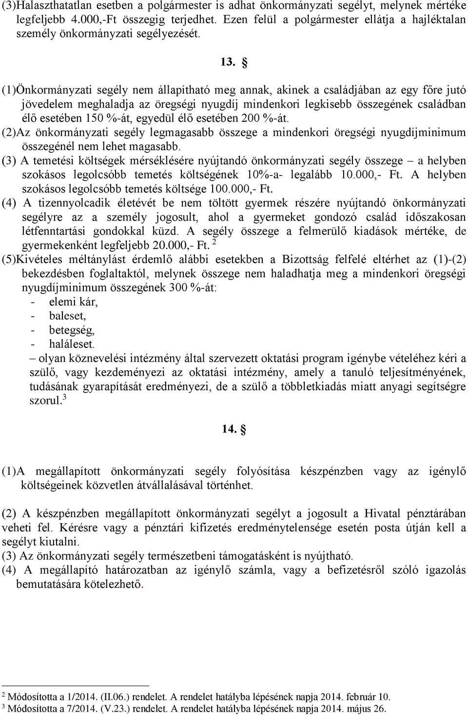 (1)Önkormányzati segély nem állapítható meg annak, akinek a családjában az egy főre jutó jövedelem meghaladja az öregségi nyugdíj mindenkori legkisebb összegének családban élő esetében 150 %-át,