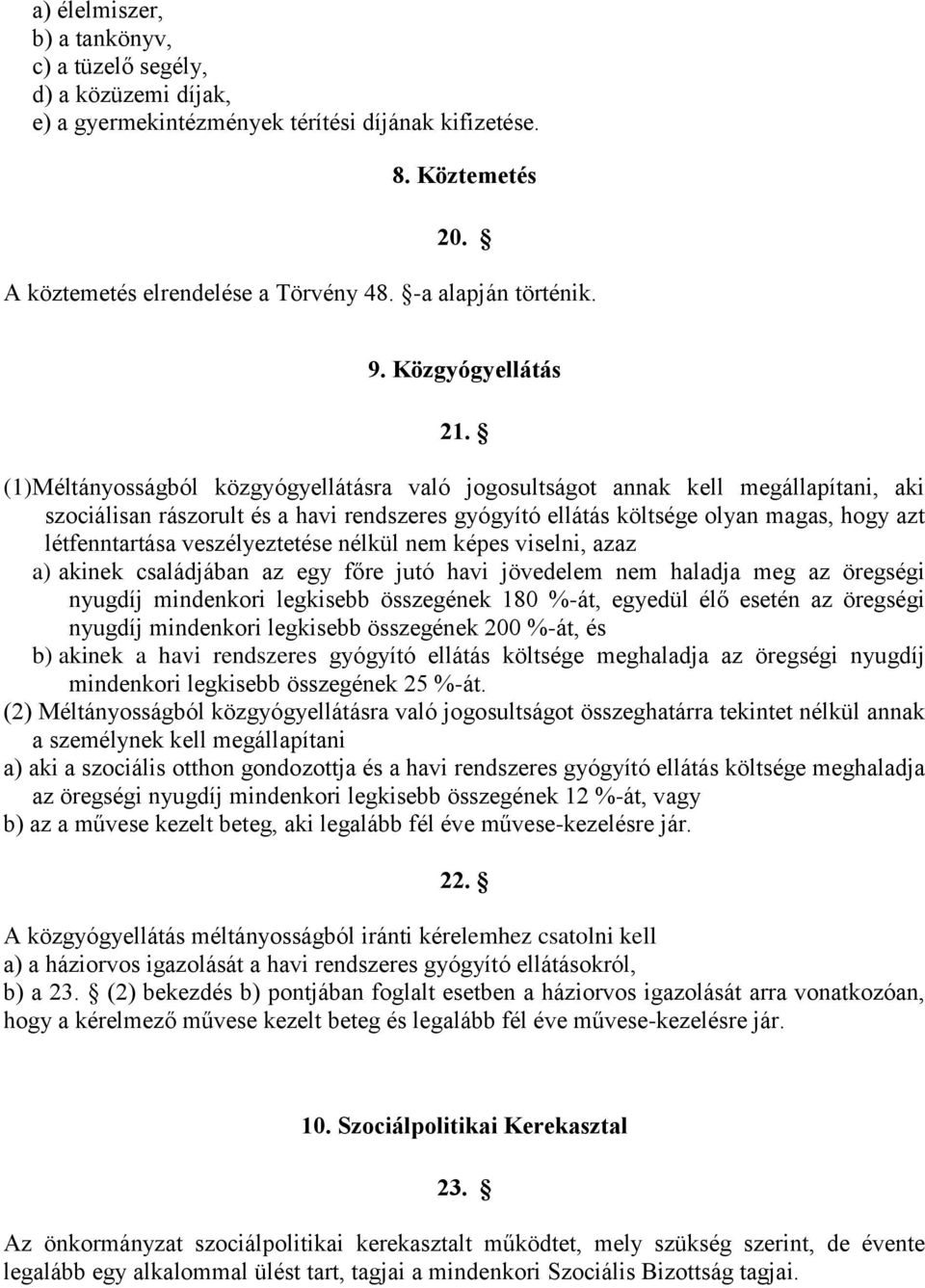 (1) Méltányosságból közgyógyellátásra való jogosultságot annak kell megállapítani, aki szociálisan rászorult és a havi rendszeres gyógyító ellátás költsége olyan magas, hogy azt létfenntartása