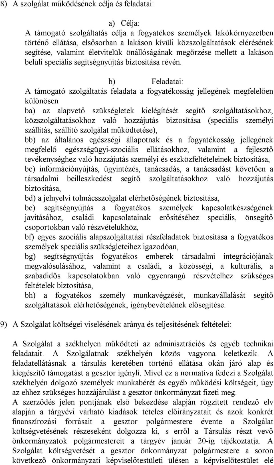 b) Feladatai: A támogató szolgáltatás feladata a fogyatékosság jellegének megfelelően különösen ba) az alapvető szükségletek kielégítését segítő szolgáltatásokhoz, közszolgáltatásokhoz való