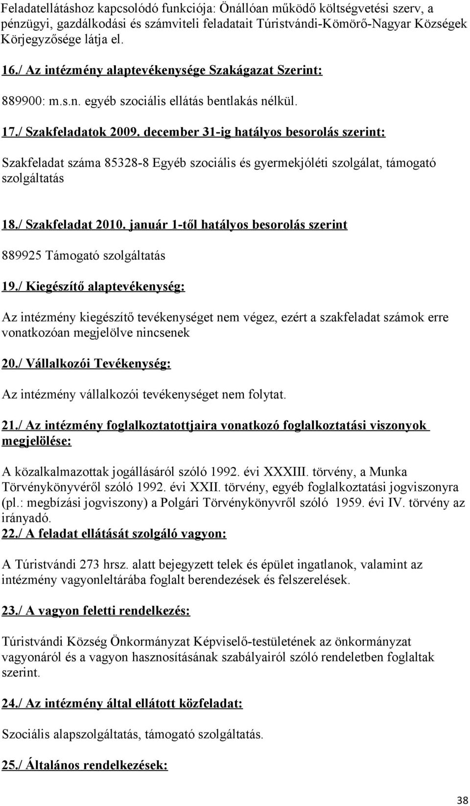 december 31-ig hatályos besorolás szerint: Szakfeladat száma 85328-8 Egyéb szociális és gyermekjóléti szolgálat, támogató szolgáltatás 18./ Szakfeladat 2010.