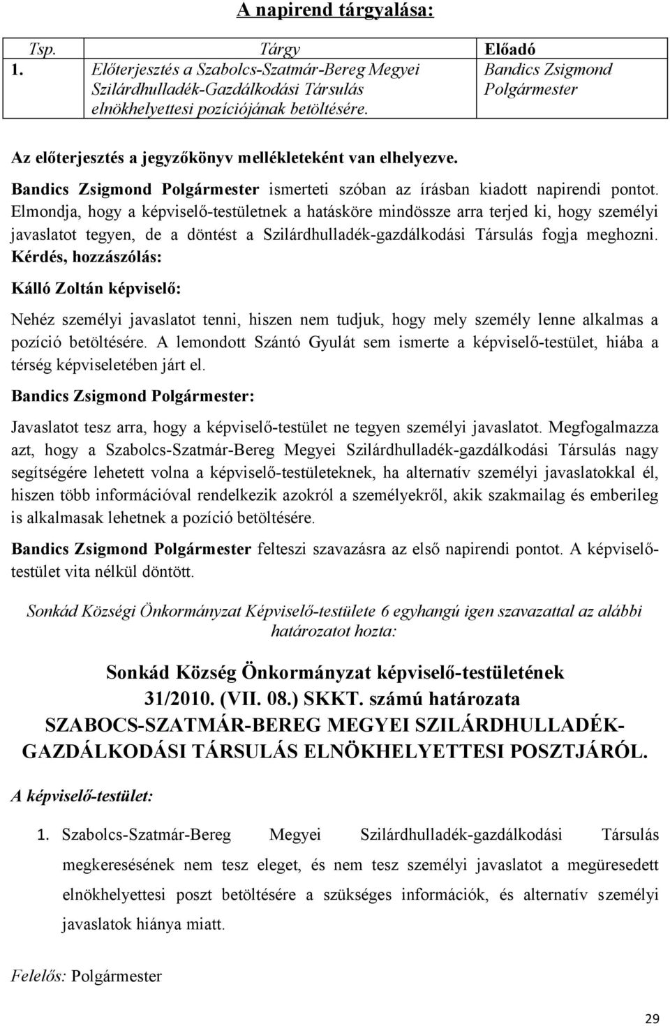 Elmondja, hogy a képviselő-testületnek a hatásköre mindössze arra terjed ki, hogy személyi javaslatot tegyen, de a döntést a Szilárdhulladék-gazdálkodási Társulás fogja meghozni.