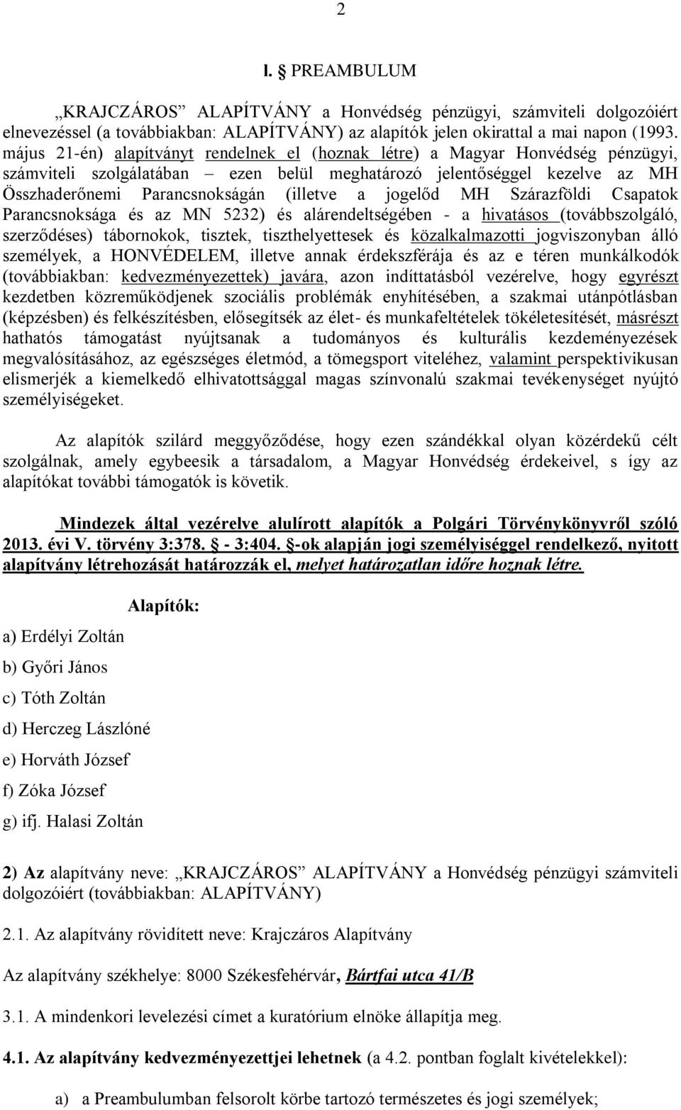 jogelőd MH Szárazföldi Csapatok Parancsnoksága és az MN 5232) és alárendeltségében - a hivatásos (továbbszolgáló, szerződéses) tábornokok, tisztek, tiszthelyettesek és közalkalmazotti jogviszonyban