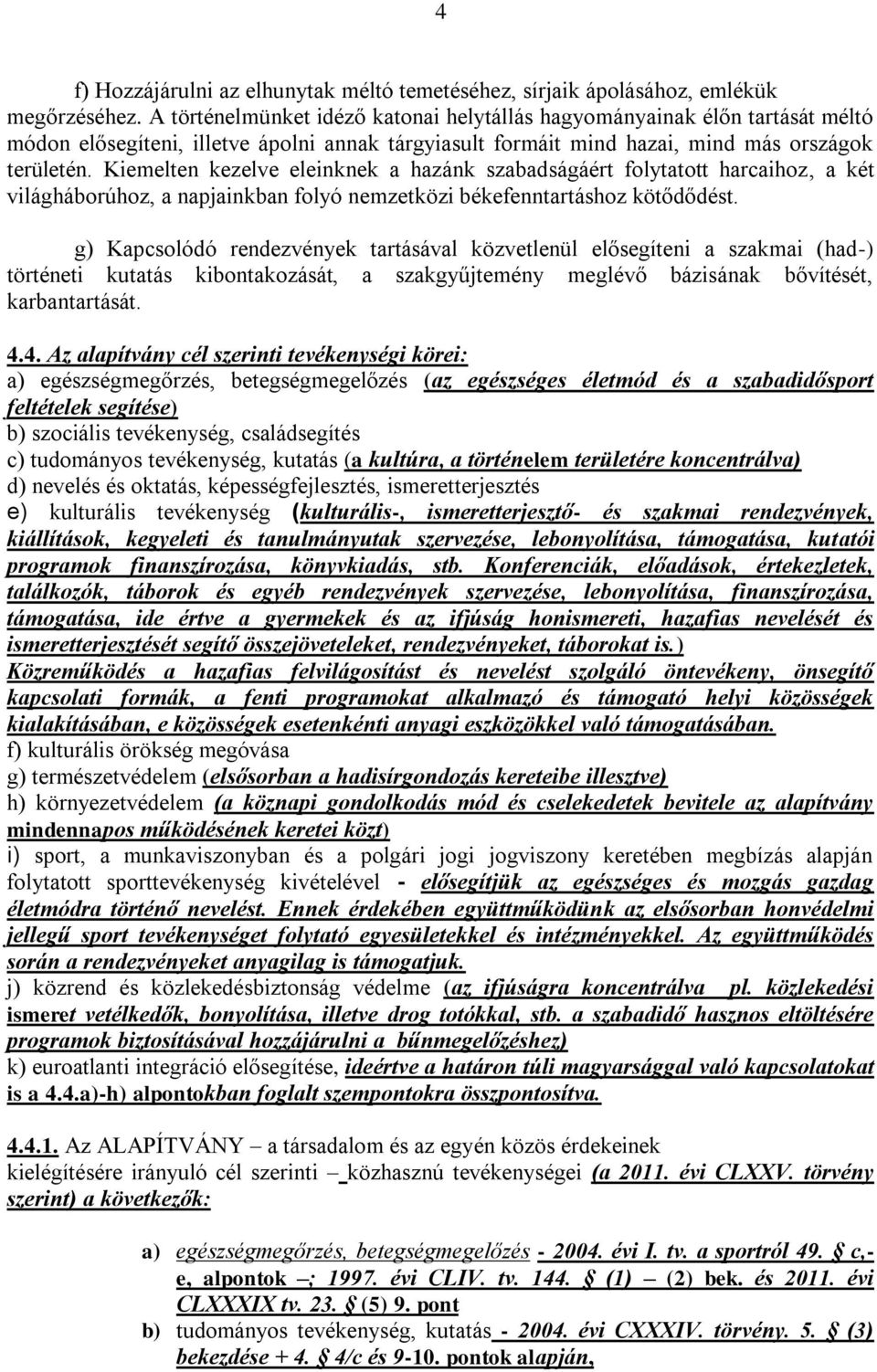 Kiemelten kezelve eleinknek a hazánk szabadságáért folytatott harcaihoz, a két világháborúhoz, a napjainkban folyó nemzetközi békefenntartáshoz kötődődést.