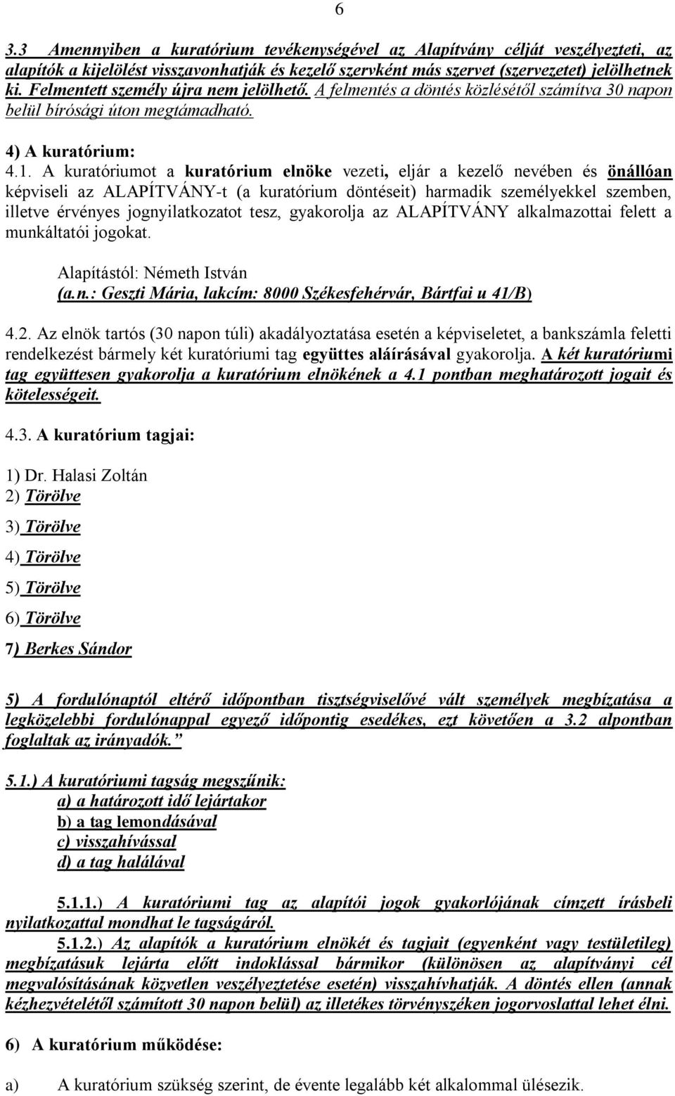 A kuratóriumot a kuratórium elnöke vezeti, eljár a kezelő nevében és önállóan képviseli az ALAPÍTVÁNY-t (a kuratórium döntéseit) harmadik személyekkel szemben, illetve érvényes jognyilatkozatot tesz,