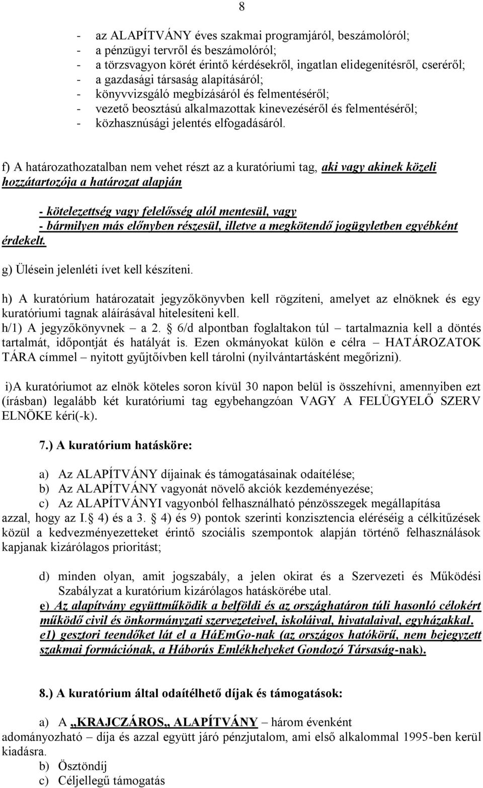 f) A határozathozatalban nem vehet részt az a kuratóriumi tag, aki vagy akinek közeli hozzátartozója a határozat alapján - kötelezettség vagy felelősség alól mentesül, vagy - bármilyen más előnyben