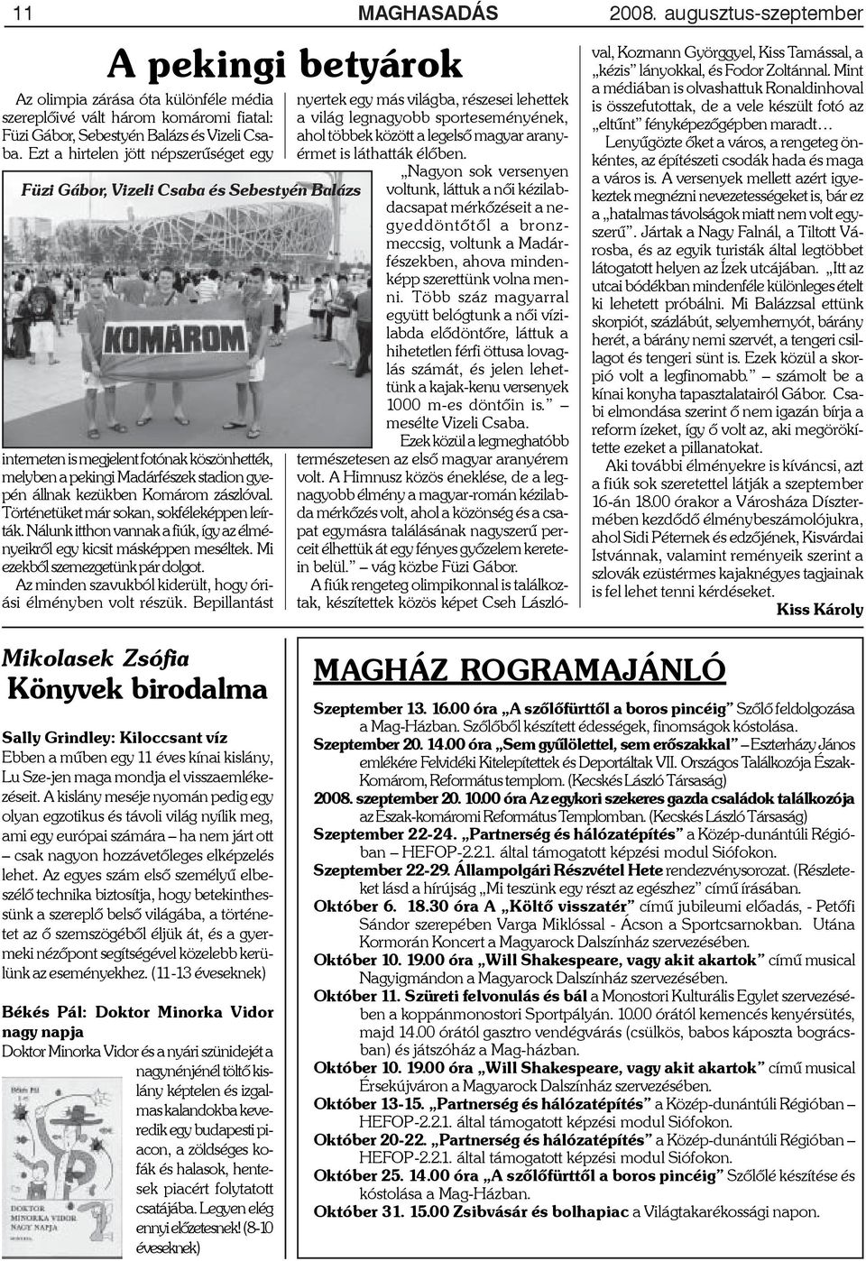 zászlóval. Történetüket már sokan, sokféleképpen leírták. Nálunk itthon vannak a fiúk, így az élményeikrõl egy kicsit másképpen meséltek. Mi ezekbõl szemezgetünk pár dolgot.