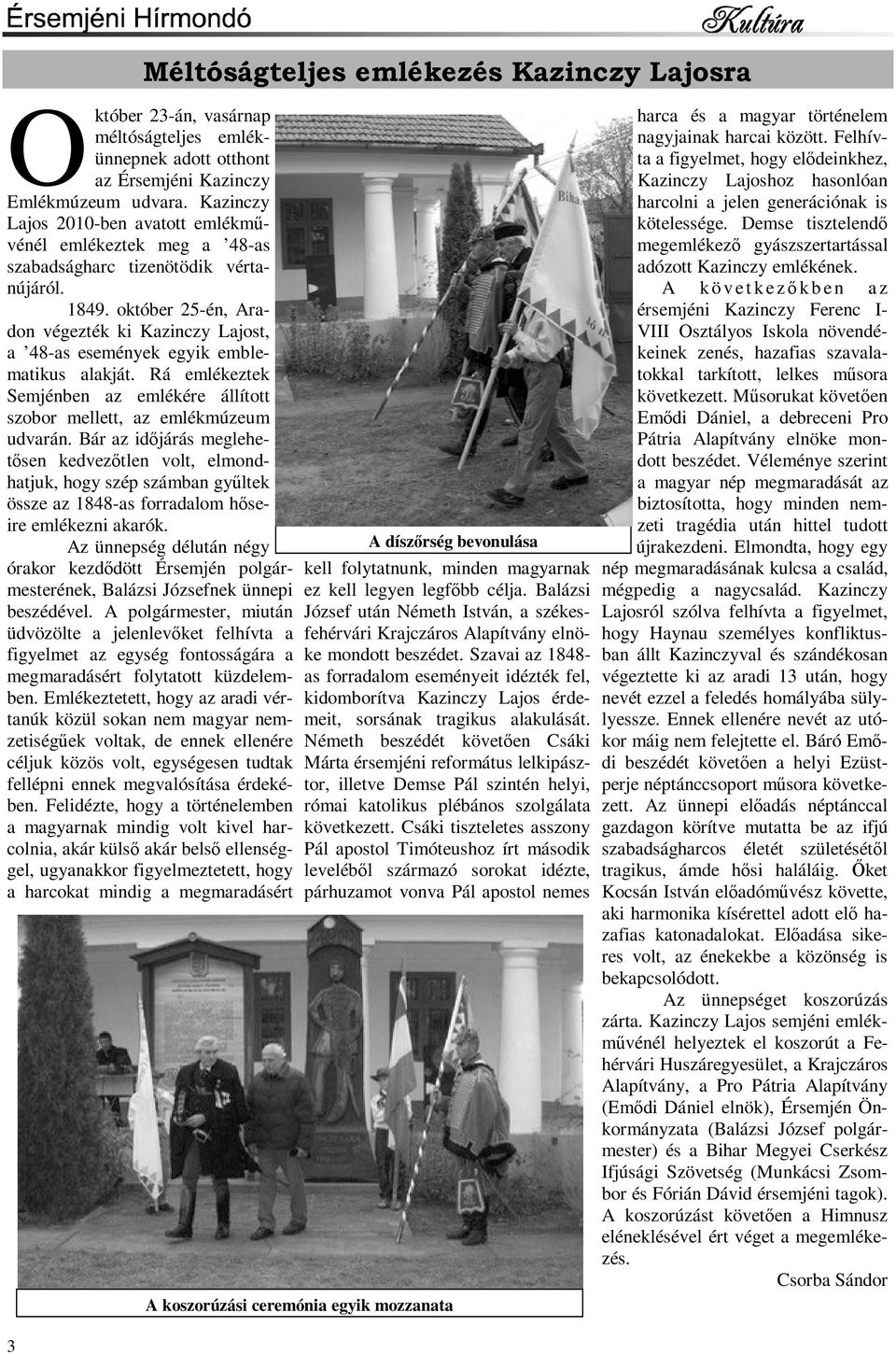 október 25-én, Aradon végezték ki Kazinczy Lajost, a 48-as események egyik emblematikus alakját. Rá emlékeztek Semjénben az emlékére állított szobor mellett, az emlékmúzeum udvarán.