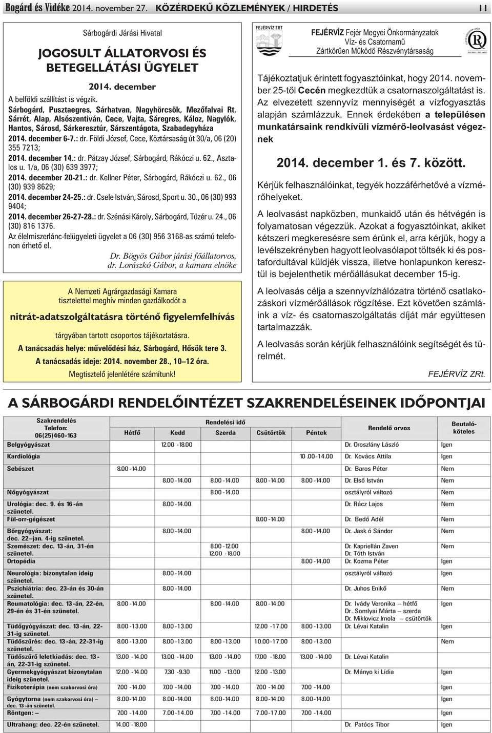 december 6-7.: dr. Földi József, Cece, Köztársaság út 30/a, 06 (20) 355 7213; 2014. december 14.: dr. Pátzay József, Sárbogárd, Rákóczi u. 62., Asztalos u. 1/a, 06 (30) 639 3977; 2014. december 20-21.